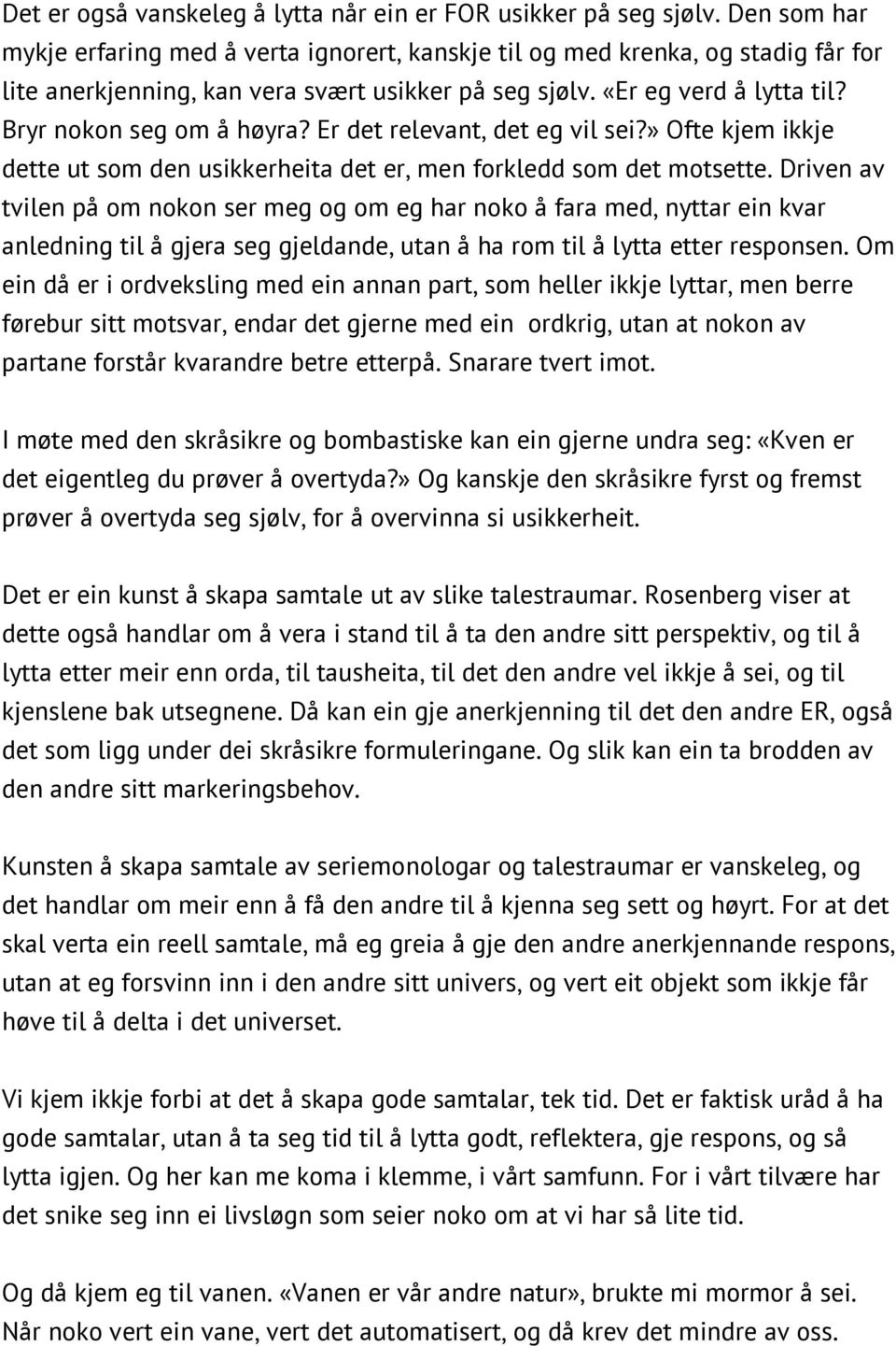 Bryr nokon seg om å høyra? Er det relevant, det eg vil sei?» Ofte kjem ikkje dette ut som den usikkerheita det er, men forkledd som det motsette.