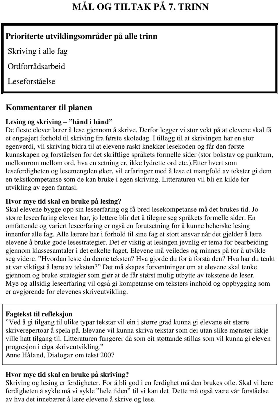 skrive. Derfor legger vi stor vekt på at elevene skal få et engasjert forhold til skriving fra første skoledag.