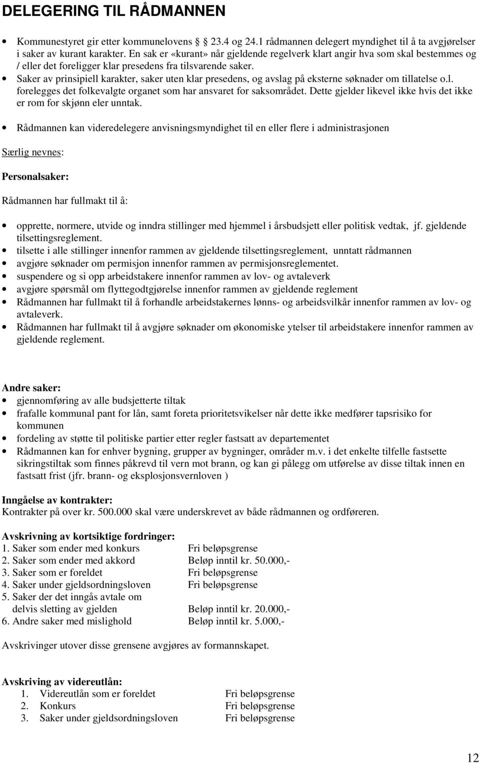 Saker av prinsipiell karakter, saker uten klar presedens, og avslag på eksterne søknader om tillatelse o.l. forelegges det folkevalgte organet som har ansvaret for saksområdet.