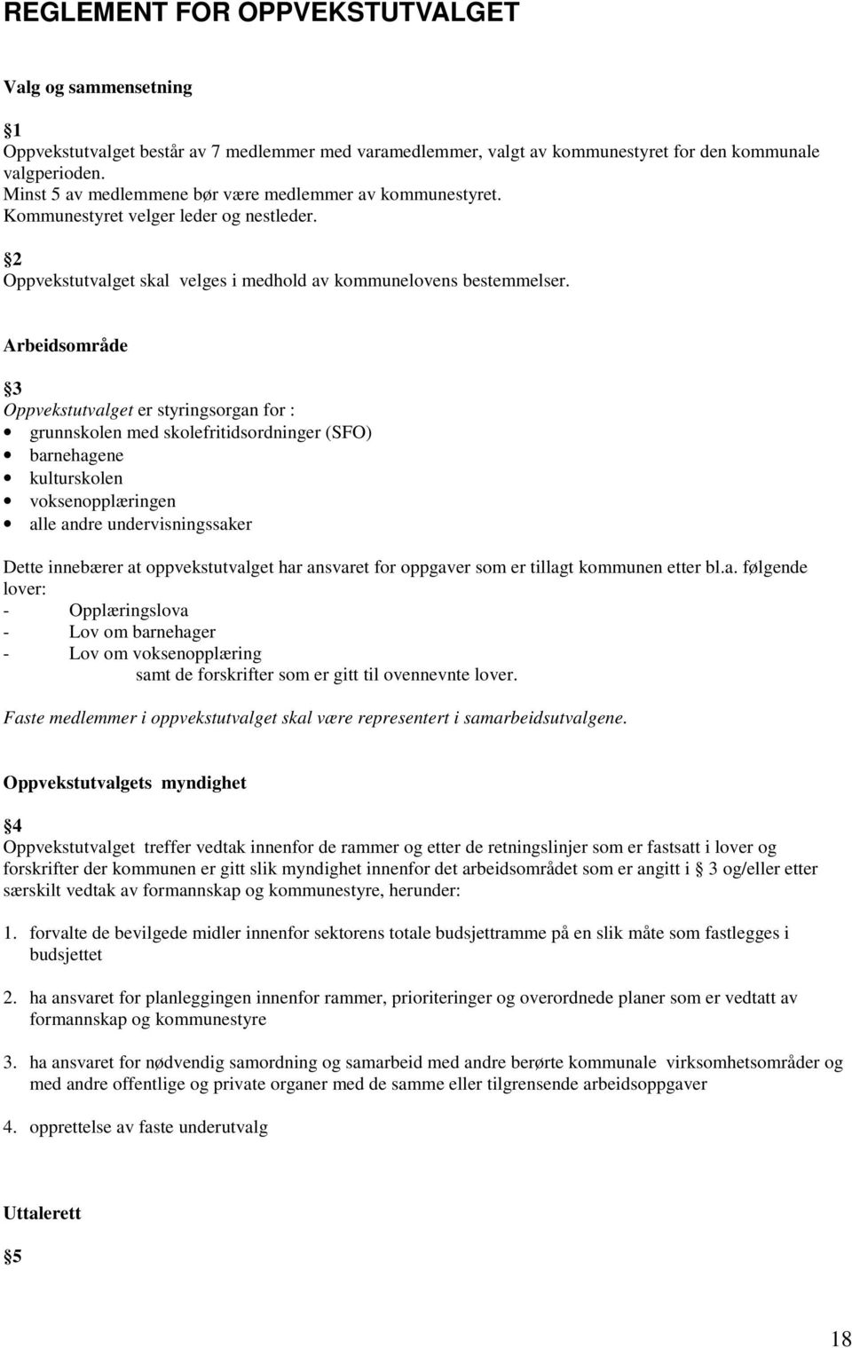 Arbeidsområde 3 Oppvekstutvalget er styringsorgan for : grunnskolen med skolefritidsordninger (SFO) barnehagene kulturskolen voksenopplæringen alle andre undervisningssaker Dette innebærer at