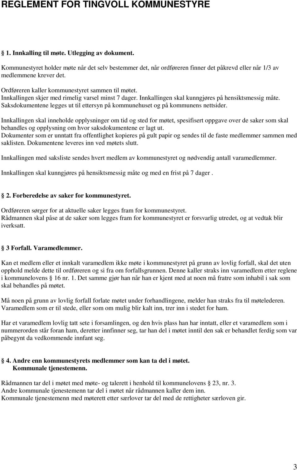 Innkallingen skjer med rimelig varsel minst 7 dager. Innkallingen skal kunngjøres på hensiktsmessig måte. Saksdokumentene legges ut til ettersyn på kommunehuset og på kommunens nettsider.