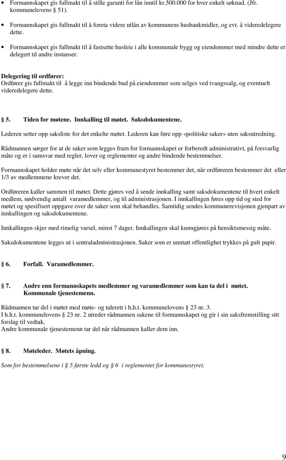 Formannskapet gis fullmakt til å fastsette husleie i alle kommunale bygg og eiendommer med mindre dette er delegert til andre instanser.