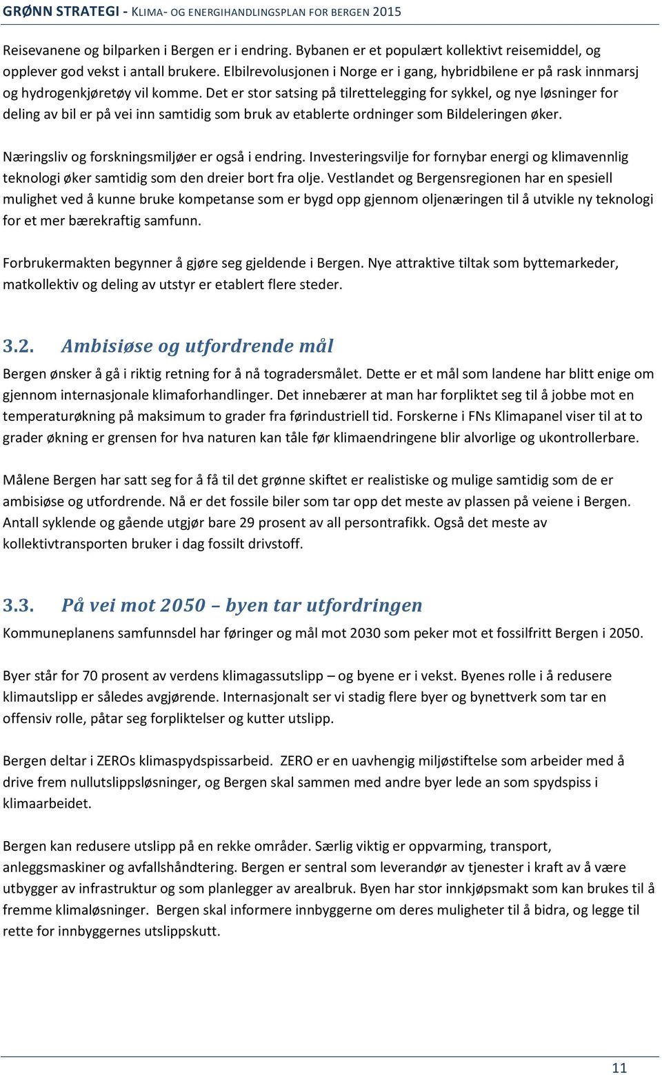 Det er stor satsing på tilrettelegging for sykkel, og nye løsninger for deling av bil er på vei inn samtidig som bruk av etablerte ordninger som Bildeleringen øker.