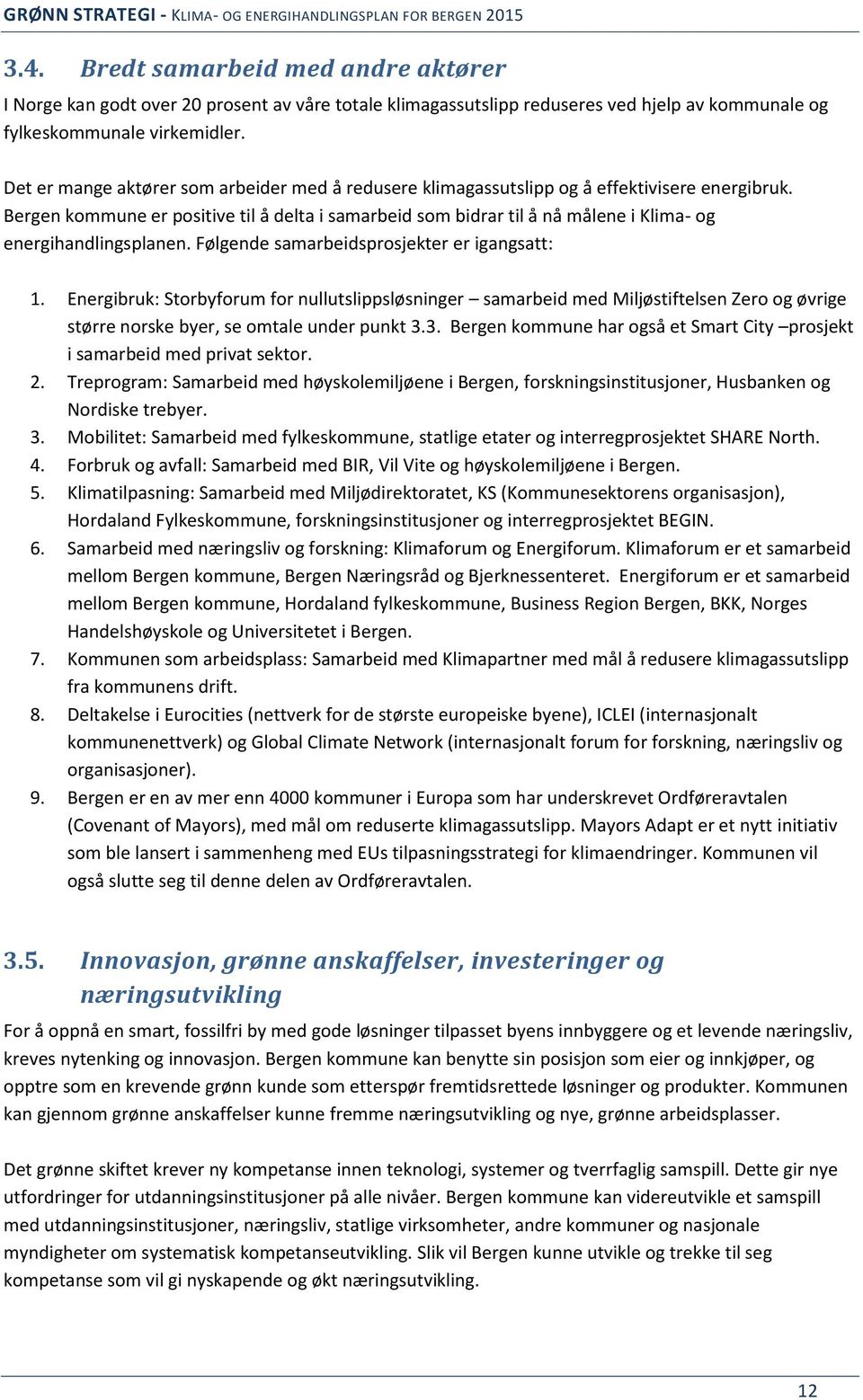Bergen kommune er positive til å delta i samarbeid som bidrar til å nå målene i Klima- og energihandlingsplanen. Følgende samarbeidsprosjekter er igangsatt: 1.