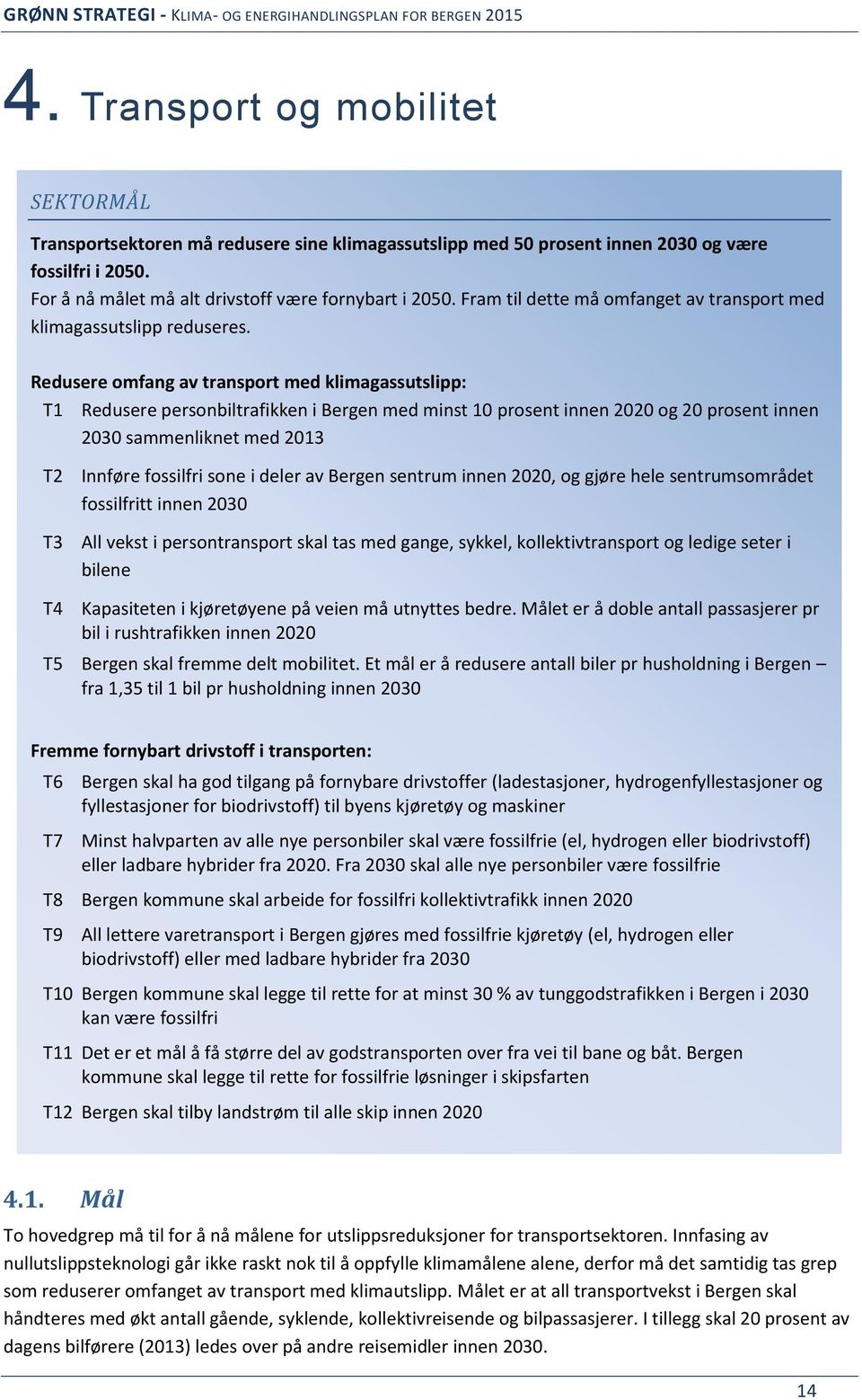 Redusere omfang av transport med klimagassutslipp: T1 Redusere personbiltrafikken i Bergen med minst 10 prosent innen 2020 og 20 prosent innen 2030 sammenliknet med 2013 T2 T3 Innføre fossilfri sone