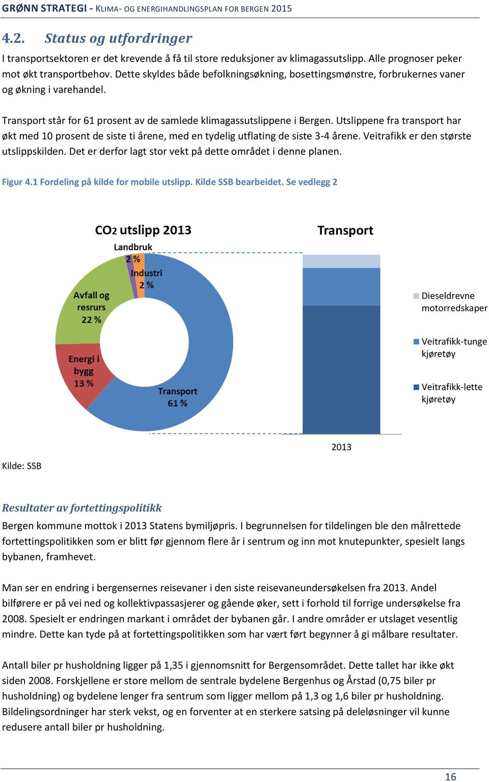 Utslippene fra transport har økt med 10 prosent de siste ti årene, med en tydelig utflating de siste 3-4 årene. Veitrafikk er den største utslippskilden.