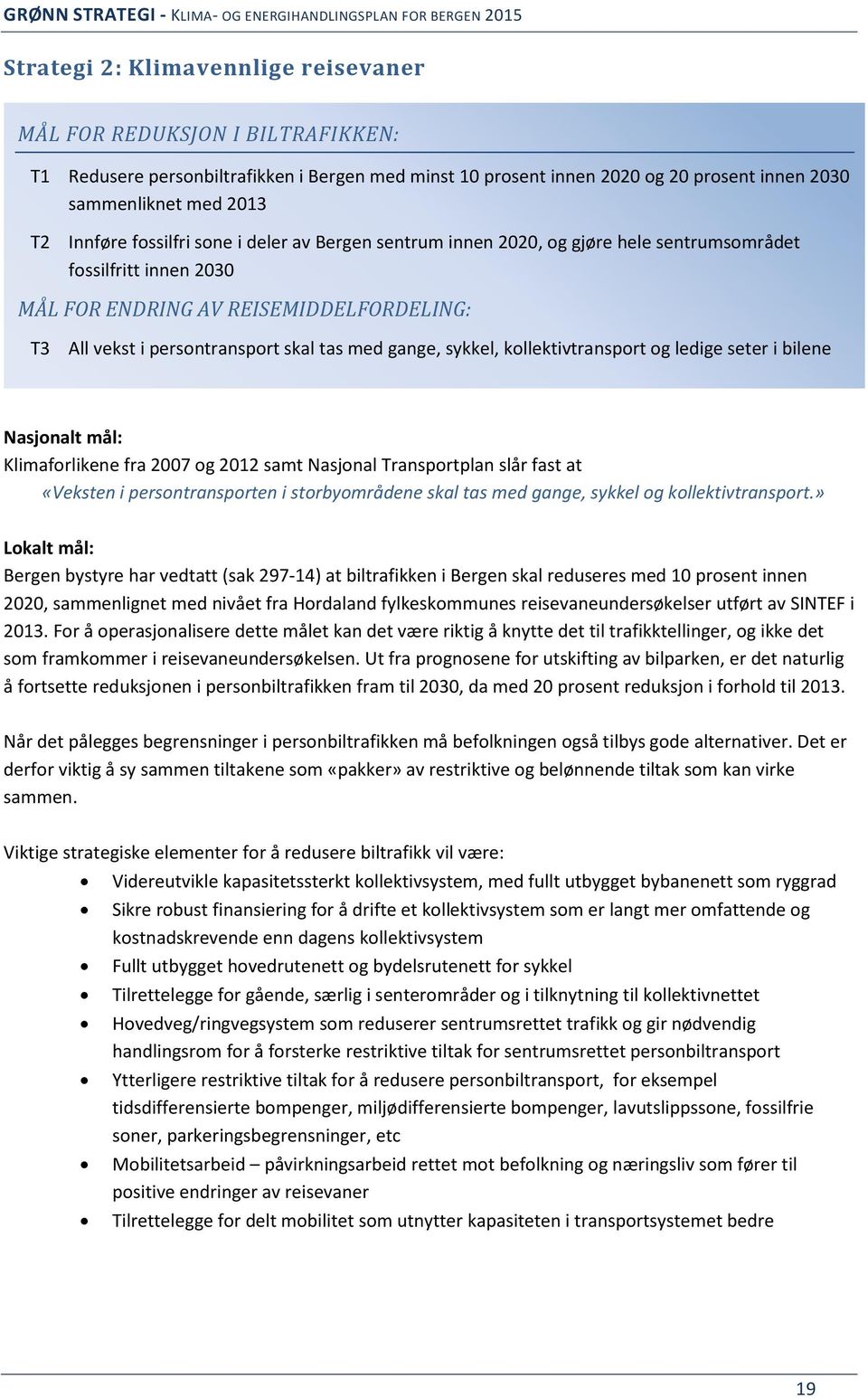 gange, sykkel, kollektivtransport og ledige seter i bilene Nasjonalt mål: Klimaforlikene fra 2007 og 2012 samt Nasjonal Transportplan slår fast at «Veksten i persontransporten i storbyområdene skal