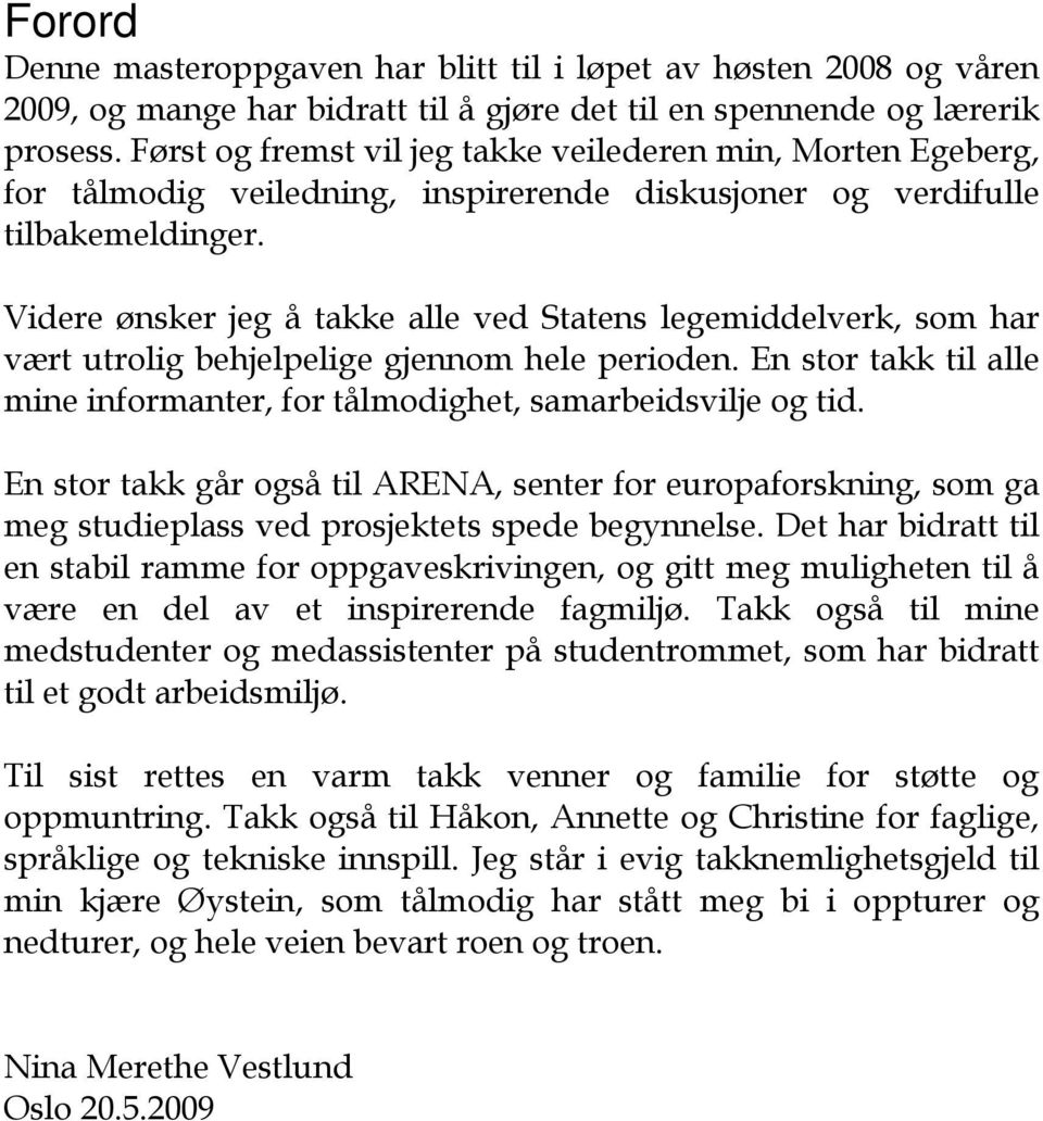 Videre ønsker jeg å takke alle ved Statens legemiddelverk, som har vært utrolig behjelpelige gjennom hele perioden. En stor takk til alle mine informanter, for tålmodighet, samarbeidsvilje og tid.