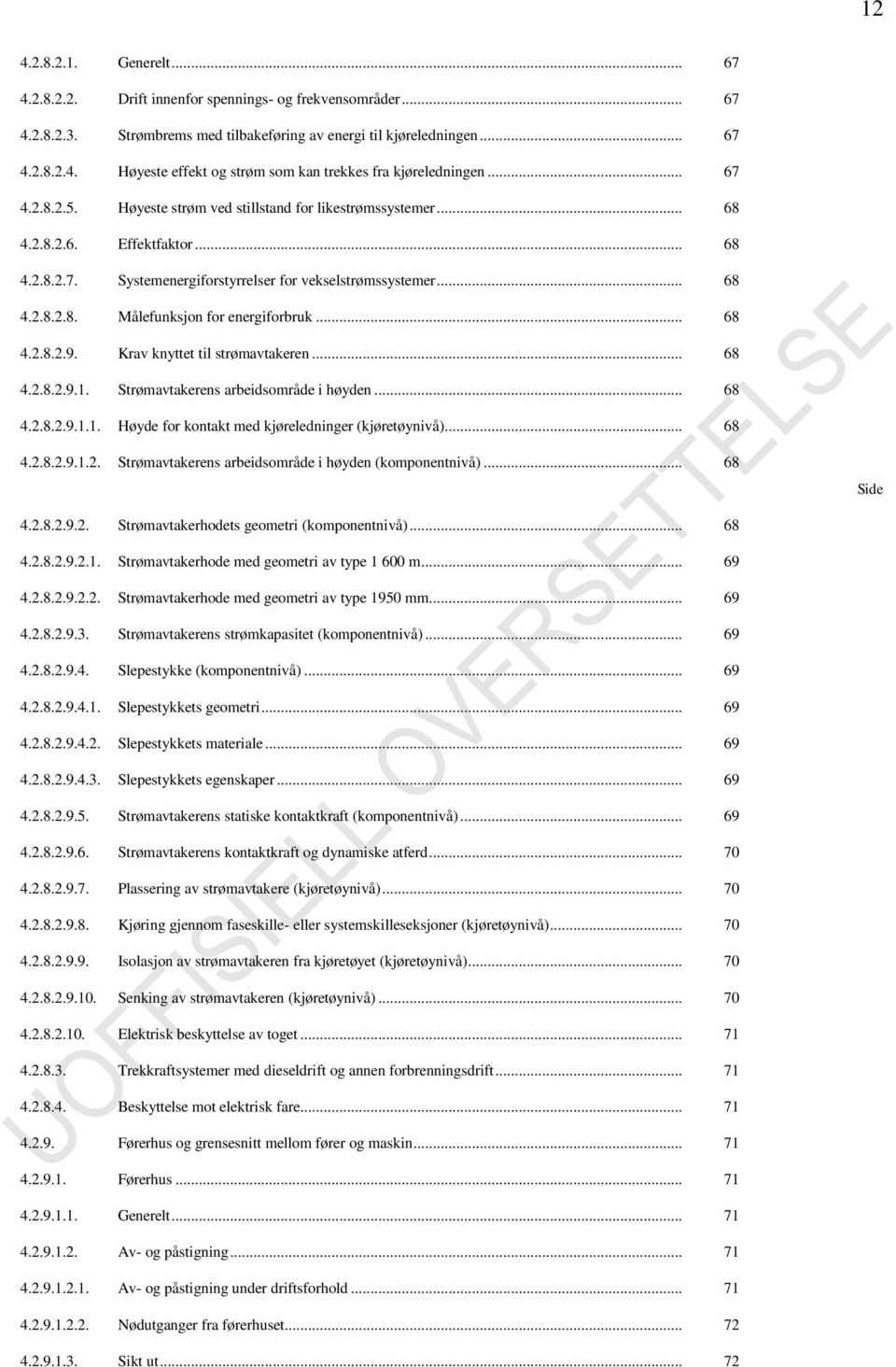 .. 68 4.2.8.2.9. Krav knyttet til strømavtakeren... 68 4.2.8.2.9.1. Strømavtakerens arbeidsområde i høyden... 68 4.2.8.2.9.1.1. Høyde for kontakt med kjøreledninger (kjøretøynivå)... 68 4.2.8.2.9.1.2. Strømavtakerens arbeidsområde i høyden (komponentnivå).