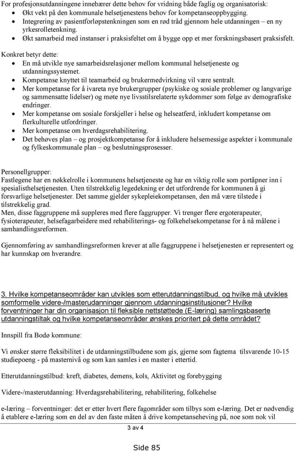 Økt samarbeid med instanser i praksisfeltet om å bygge opp et mer forskningsbasert praksisfelt.