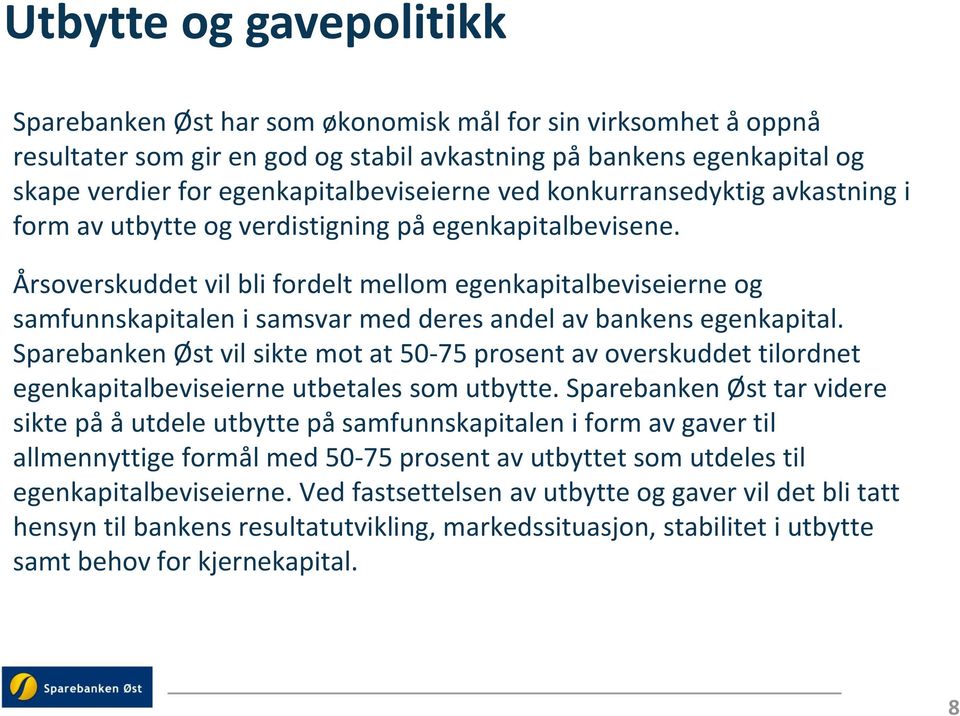 Årsoverskuddet vil bli fordelt mellom egenkapitalbeviseierne og samfunnskapitalen i samsvar med deres andel av bankens egenkapital.