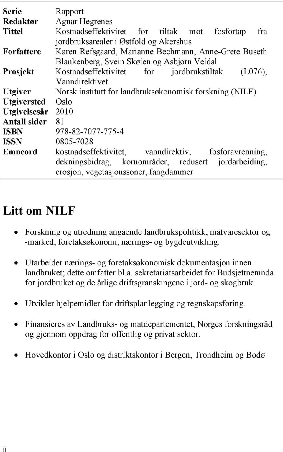 Utgiver Norsk institutt for landbruksøkonomisk forskning (NILF) Utgiversted Oslo Utgivelsesår 2010 Antall sider 81 ISBN 978-82-7077-775-4 ISSN 0805-7028 Emneord kostnadseffektivitet, vanndirektiv,