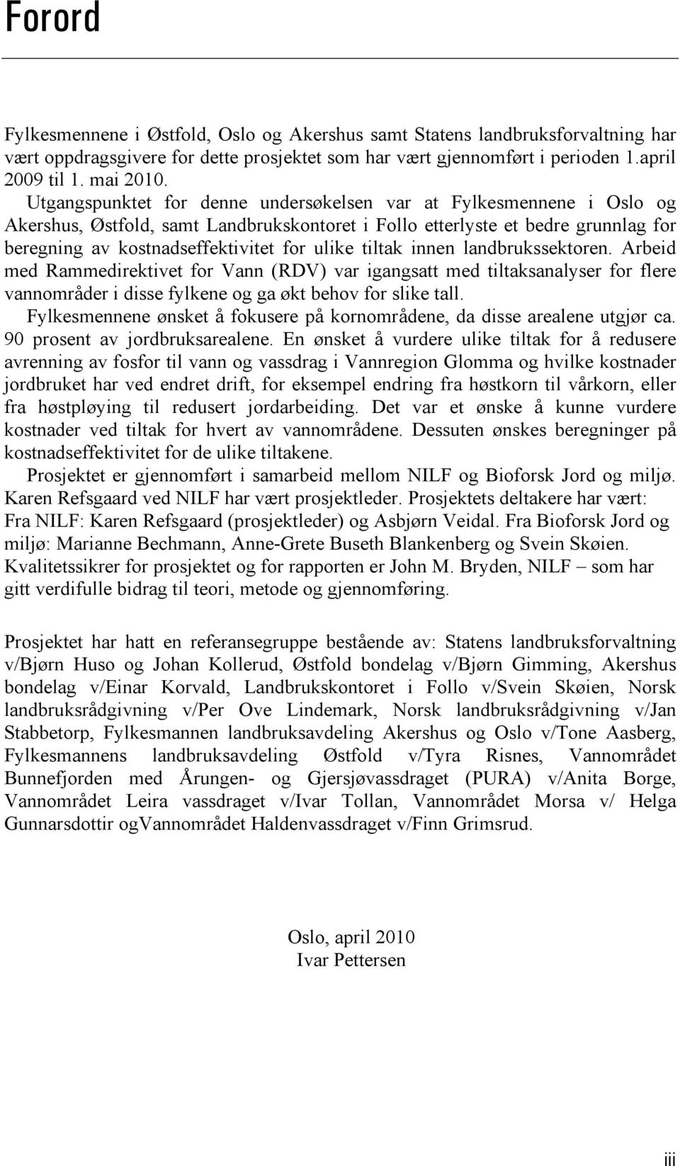 tiltak innen landbrukssektoren. Arbeid med Rammedirektivet for Vann (RDV) var igangsatt med tiltaksanalyser for flere vannområder i disse fylkene og ga økt behov for slike tall.