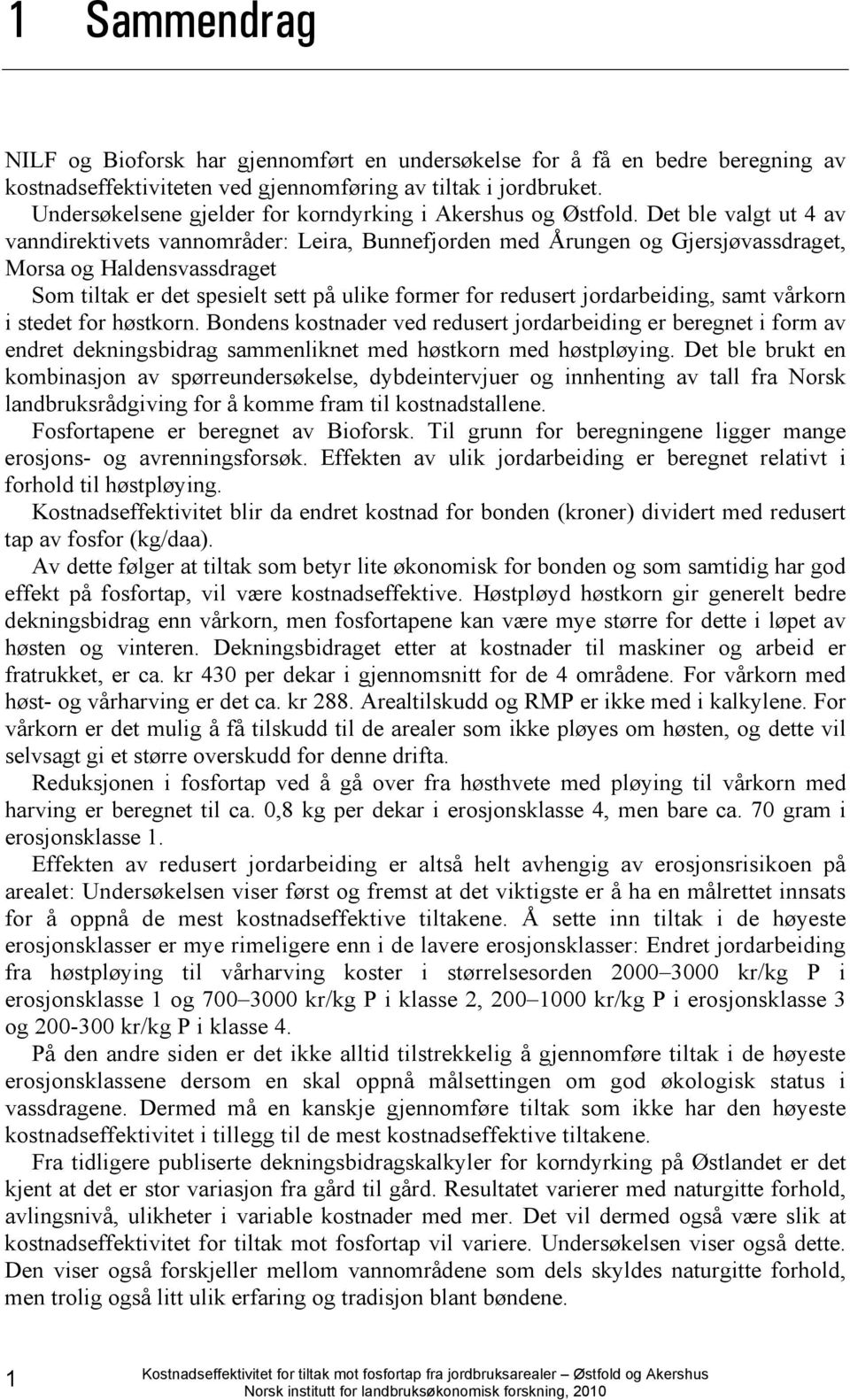 Det ble valgt ut 4 av vanndirektivets vannområder: Leira, Bunnefjorden med Årungen og Gjersjøvassdraget, Morsa og Haldensvassdraget Som tiltak er det spesielt sett på ulike former for redusert