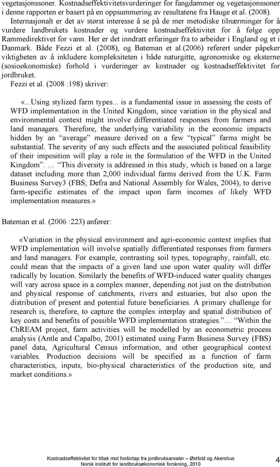 Her er det inndratt erfaringer fra to arbeider i England og et i Danmark. Både Fezzi et al. (2008), og Bateman et al.