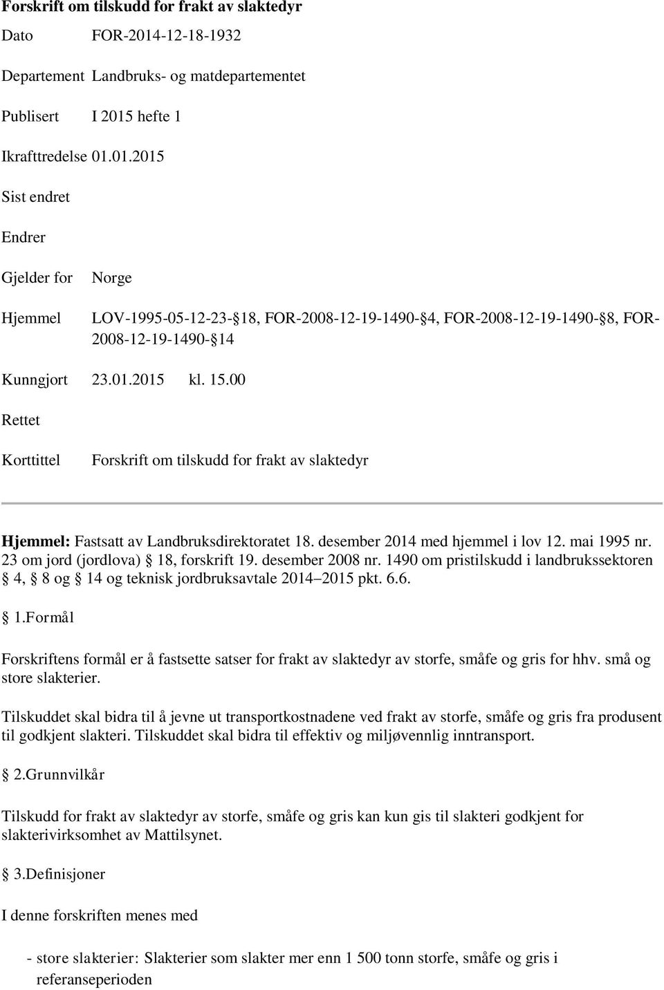 hefte 1 Ikrafttredelse 01.01.2015 Sist endret Endrer Gjelder for Hjemmel Norge LOV-1995-05-12-23- 18, FOR-2008-12-19-1490- 4, FOR-2008-12-19-1490- 8, FOR- 2008-12-19-1490- 14 Kunngjort 23.01.2015 kl.