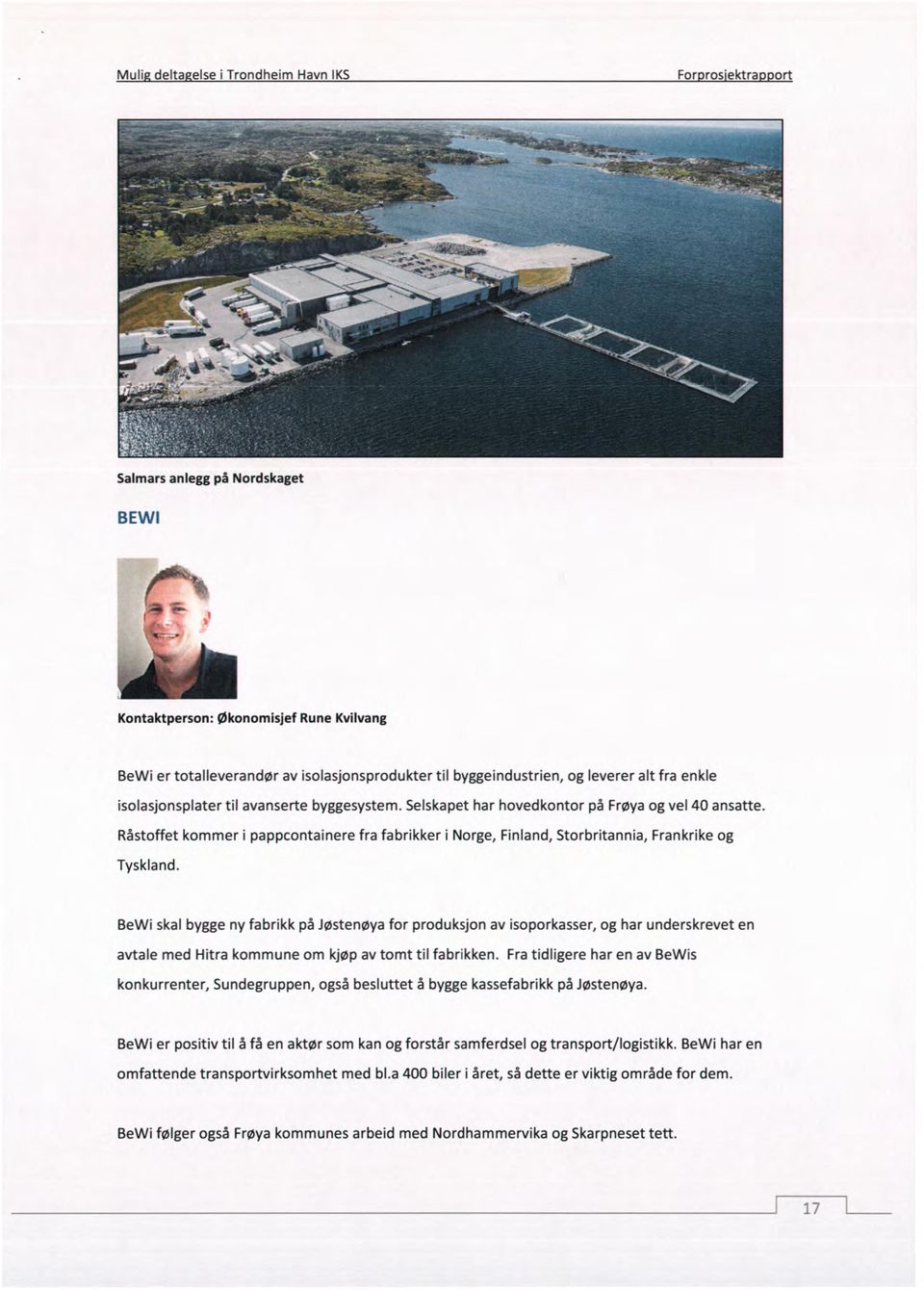 Selskapet har hovedkontor på Frøya og vel 40 ansatte. Råstoffet kommeri pappcontainere fra fabrikker i Norge, Finland, Storbritannia, Frankrike og Tyskland.