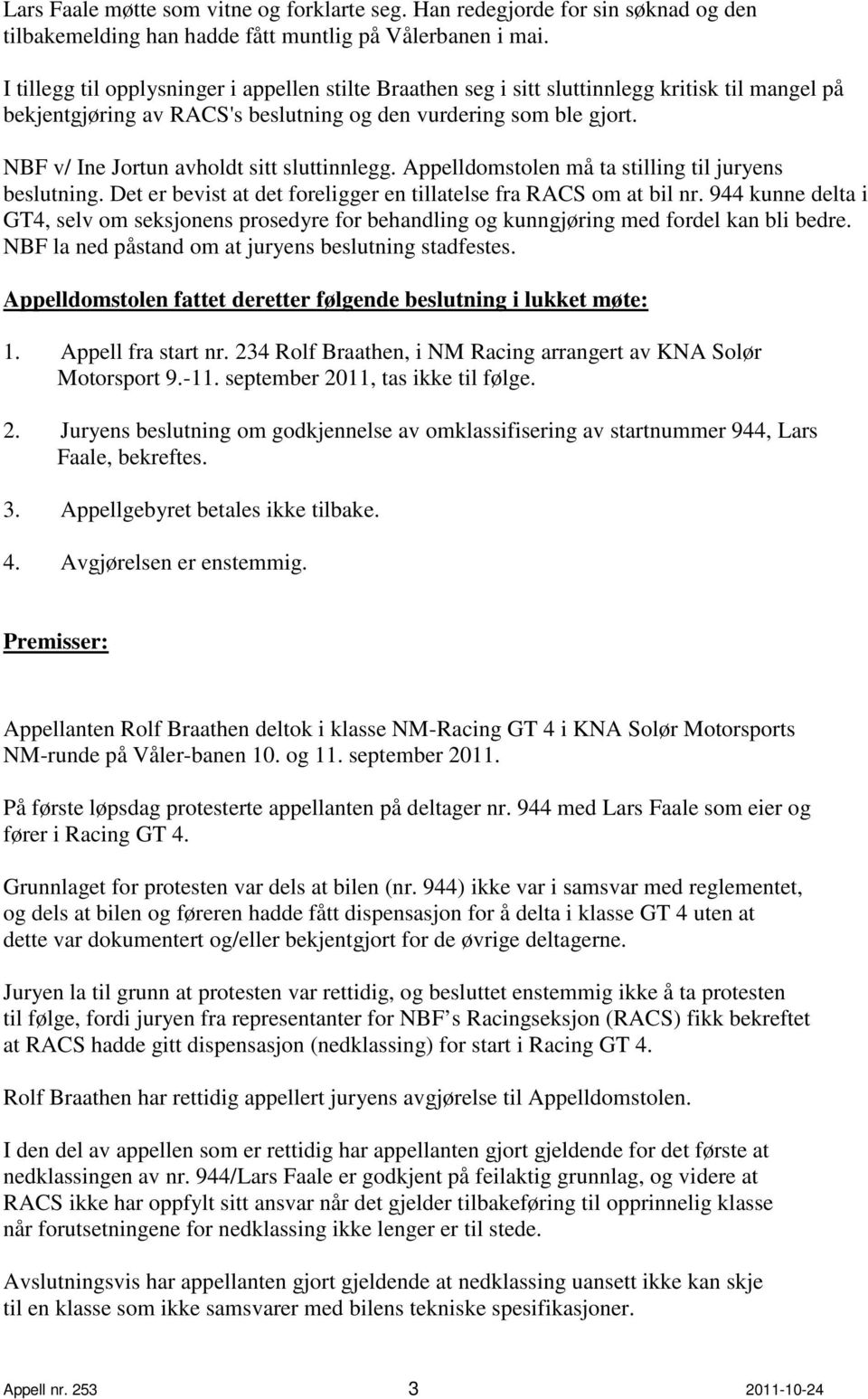 NBF v/ Ine Jortun avholdt sitt sluttinnlegg. Appelldomstolen må ta stilling til juryens beslutning. Det er bevist at det foreligger en tillatelse fra RACS om at bil nr.