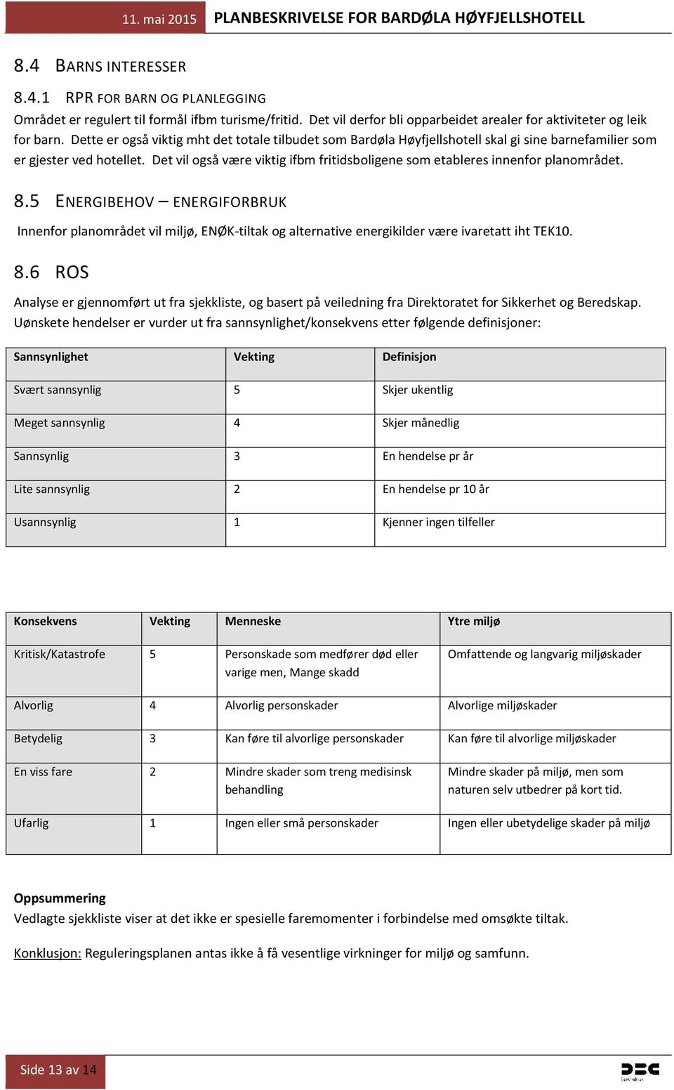 Det vil også være viktig ifbm fritidsboligene som etableres innenfor planområdet. 8.