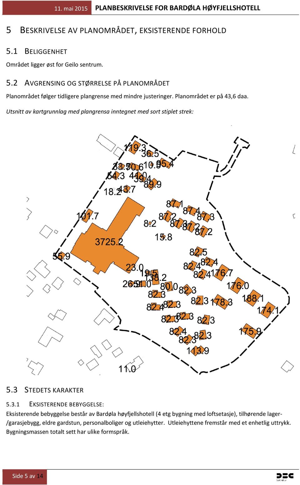 6 daa. Utsnitt av kartgrunnlag med plangrensa inntegnet med sort stiplet strek: 5.3 