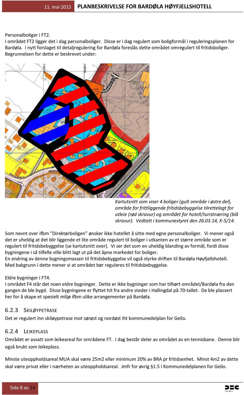 Begrunnelsen for dette er beskrevet under: Kartutsnitt som viser 4 boliger (gult område i østre del), område for frittliggende fritidsbebyggelse tilrettelagt for utleie (rød skravur) og området for