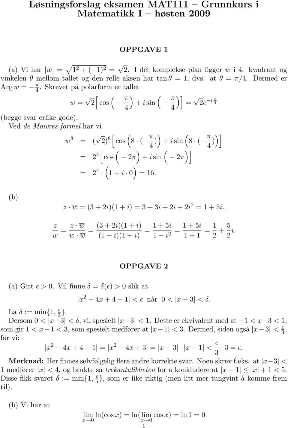 Ve e Moivres formel har vi w 8 = ( ) 8[ cos (8 ( π ) 4 ) = 4[ ( ) cos π + i sin ( ) = 4 + i = 6. + i sin (8 ( π )] 4 ) )] ( π (b) z w = ( + i)( + i) = + i + i + i = + 5i.