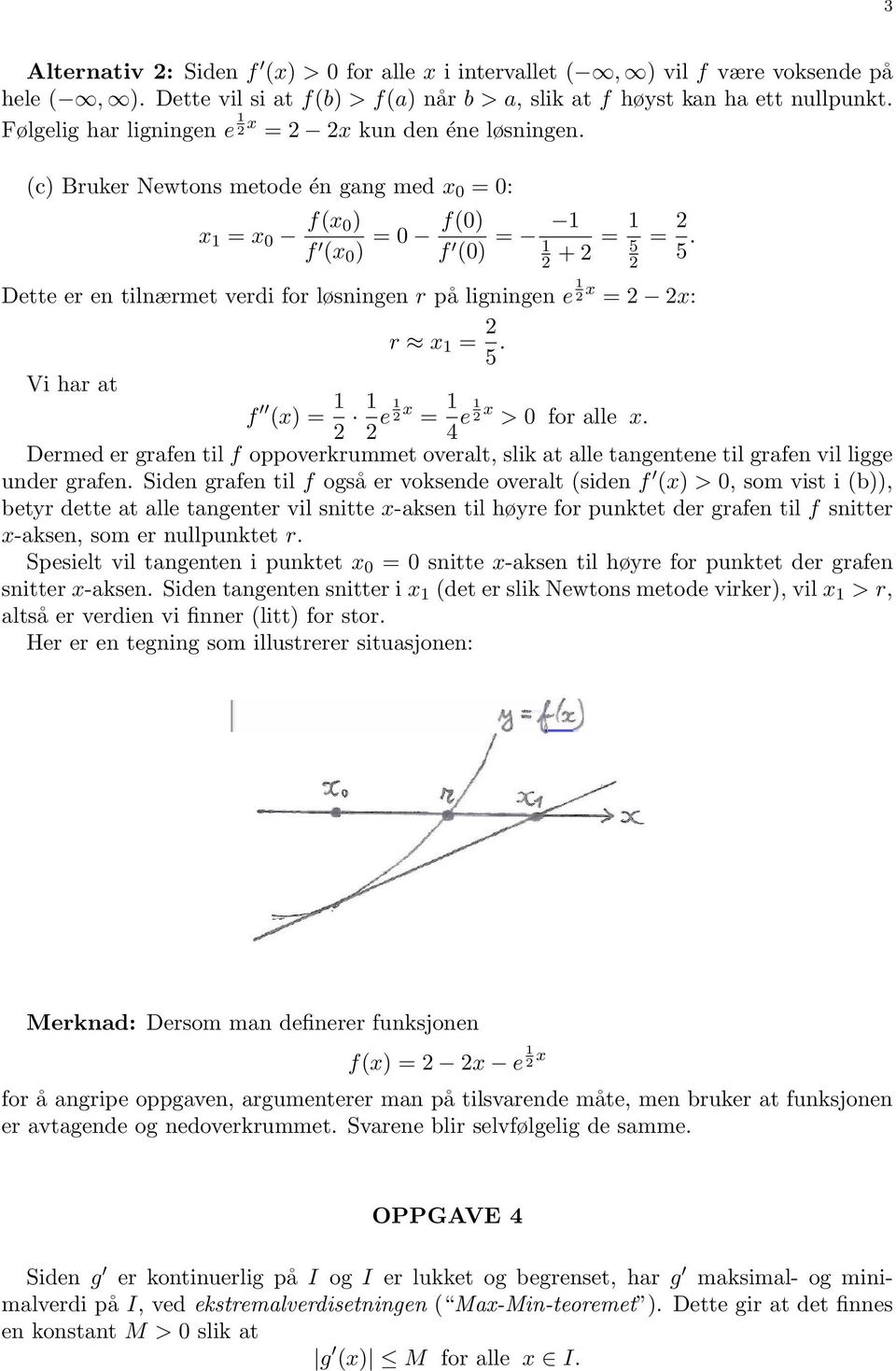 Dette er en tilnærmet veri for løsningen r på ligningen e x = x: r x = 5. Vi har at f (x) = e x = 4 e x > for alle x.