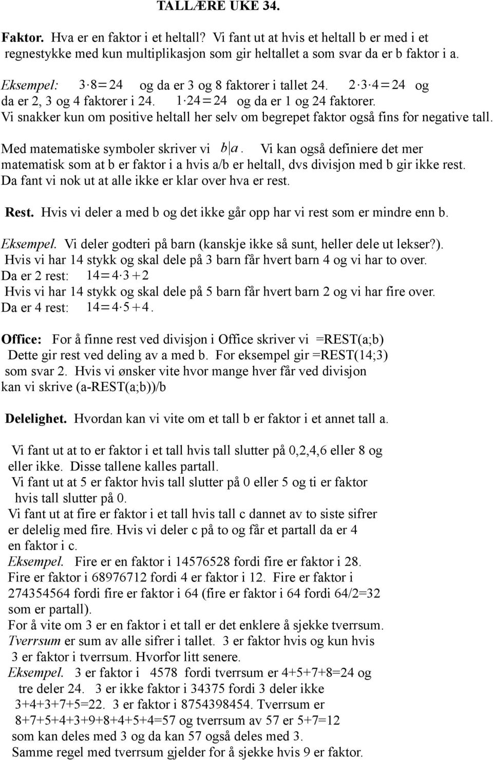 Vi snakker kun om positive heltall her selv om begrepet faktor også fins for negative tall. Med matematiske symboler skriver vi b a.