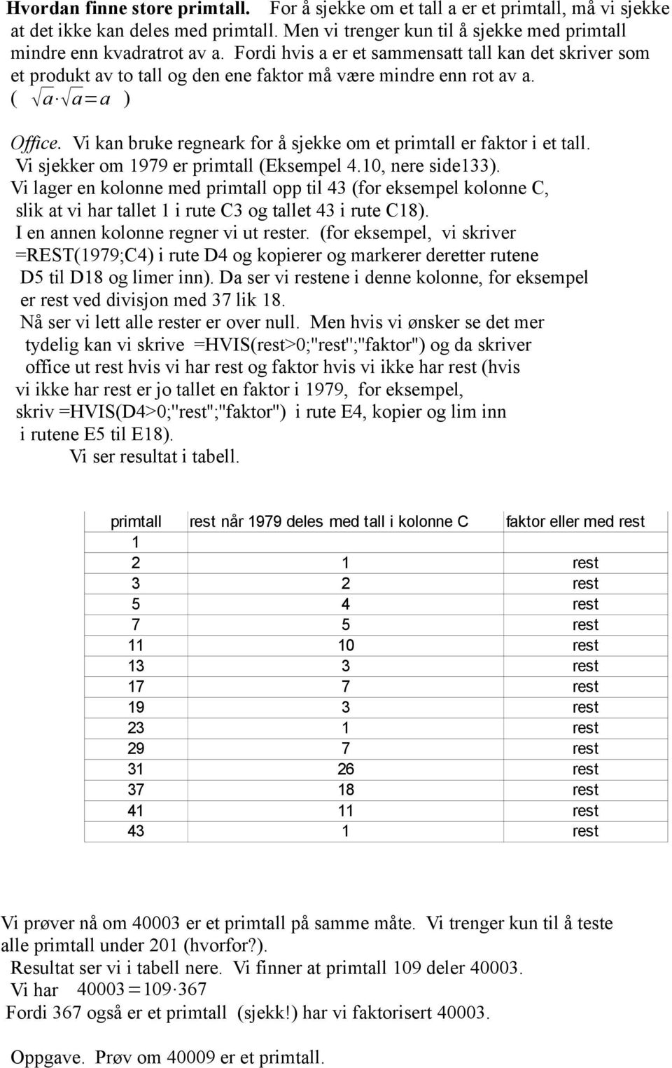 Vi kan bruke regneark for å sjekke om et primtall er faktor i et tall. Vi sjekker om 1979 er primtall (Eksempel 4.10, nere side133).