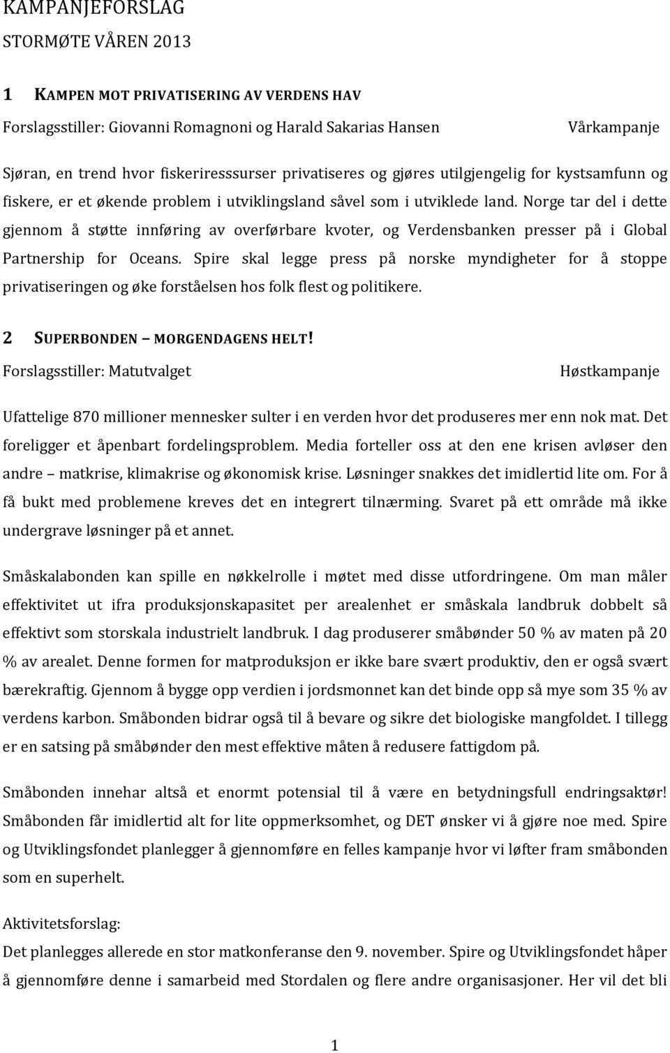 Norge tar del i dette gjennom å støtte innføring av overførbare kvoter, og Verdensbanken presser på i Global Partnership for Oceans.