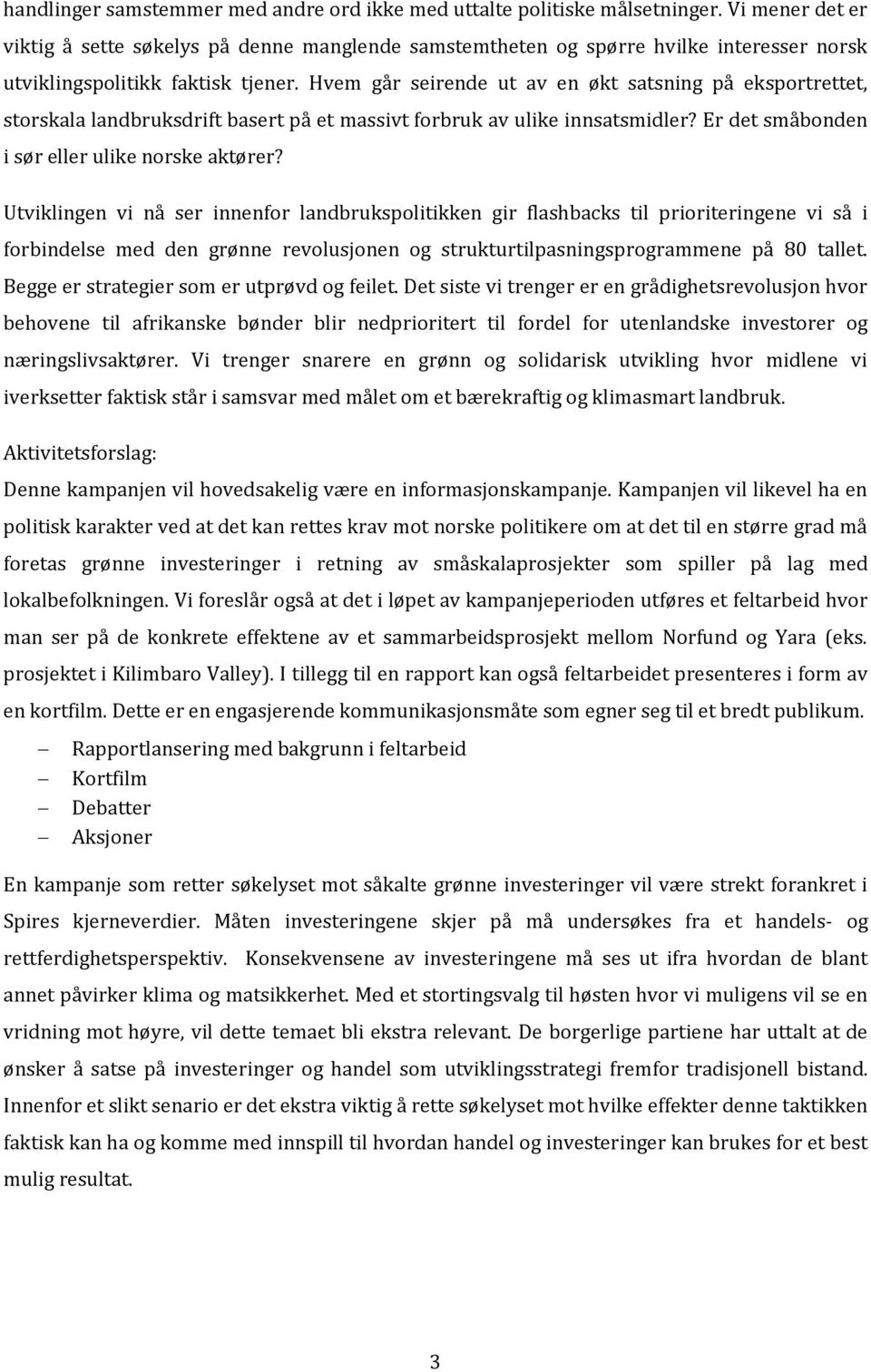 Hvem går seirende ut av en økt satsning på eksportrettet, storskala landbruksdrift basert på et massivt forbruk av ulike innsatsmidler? Er det småbonden i sør eller ulike norske aktører?