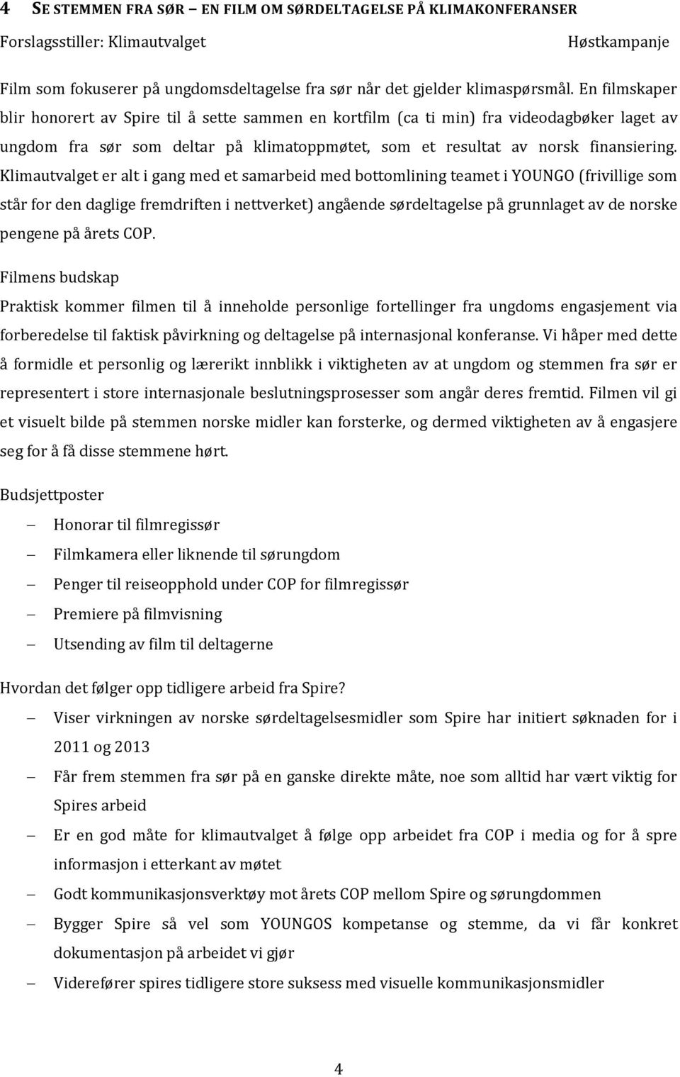 Klimautvalget er alt i gang med et samarbeid med bottomlining teamet i YOUNGO (frivillige som står for den daglige fremdriften i nettverket) angående sørdeltagelse på grunnlaget av de norske pengene