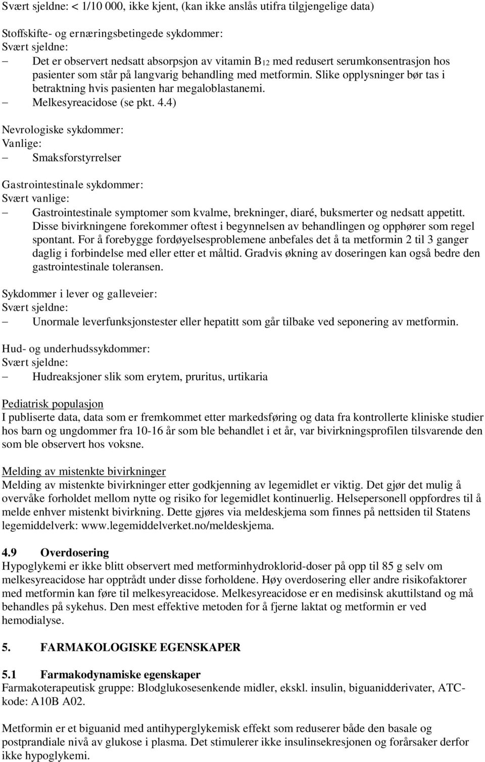 4) Nevrologiske sykdommer: Vanlige: Smaksforstyrrelser Gastrointestinale sykdommer: Svært vanlige: Gastrointestinale symptomer som kvalme, brekninger, diaré, buksmerter og nedsatt appetitt.