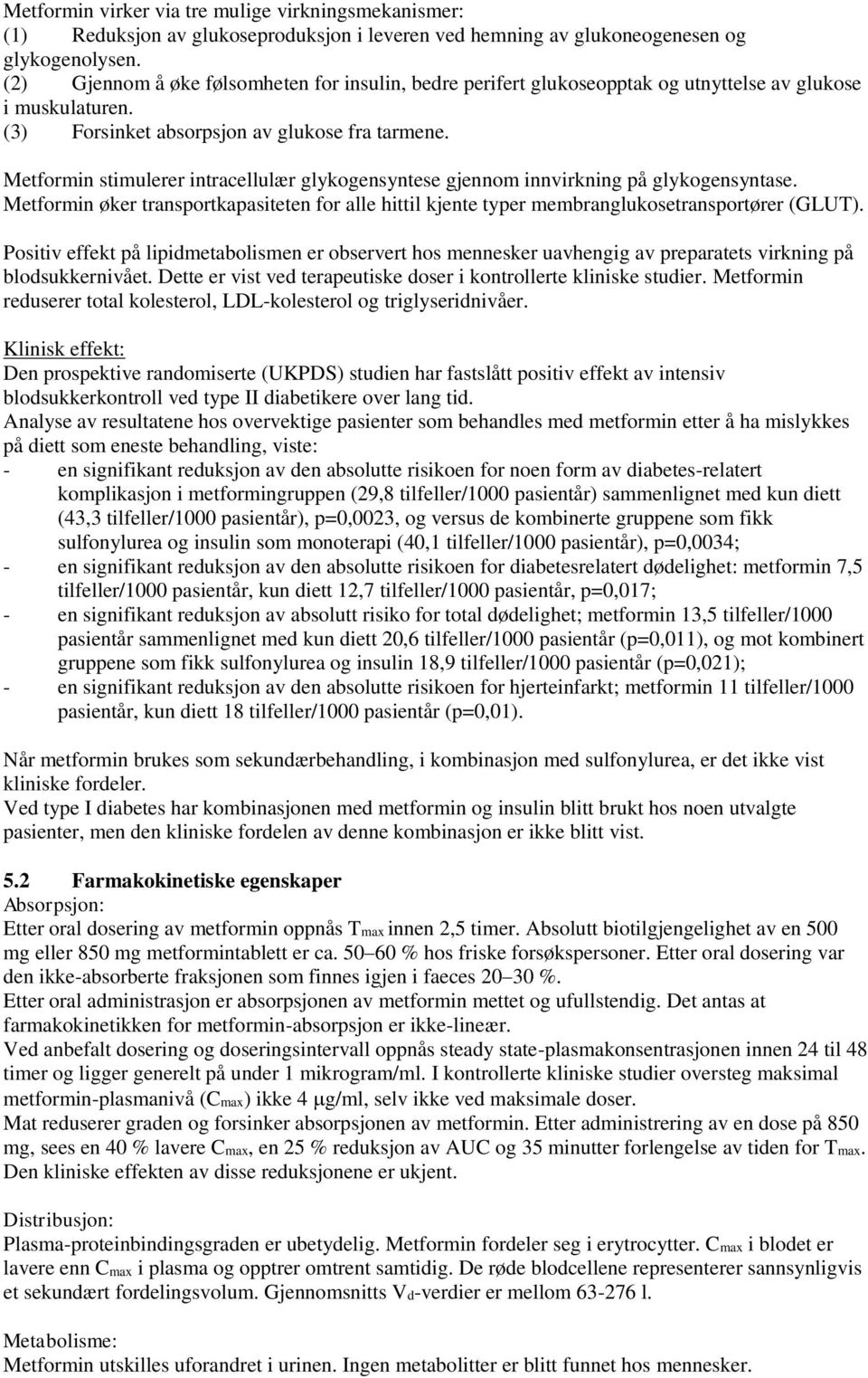 Metformin stimulerer intracellulær glykogensyntese gjennom innvirkning på glykogensyntase. Metformin øker transportkapasiteten for alle hittil kjente typer membranglukosetransportører (GLUT).