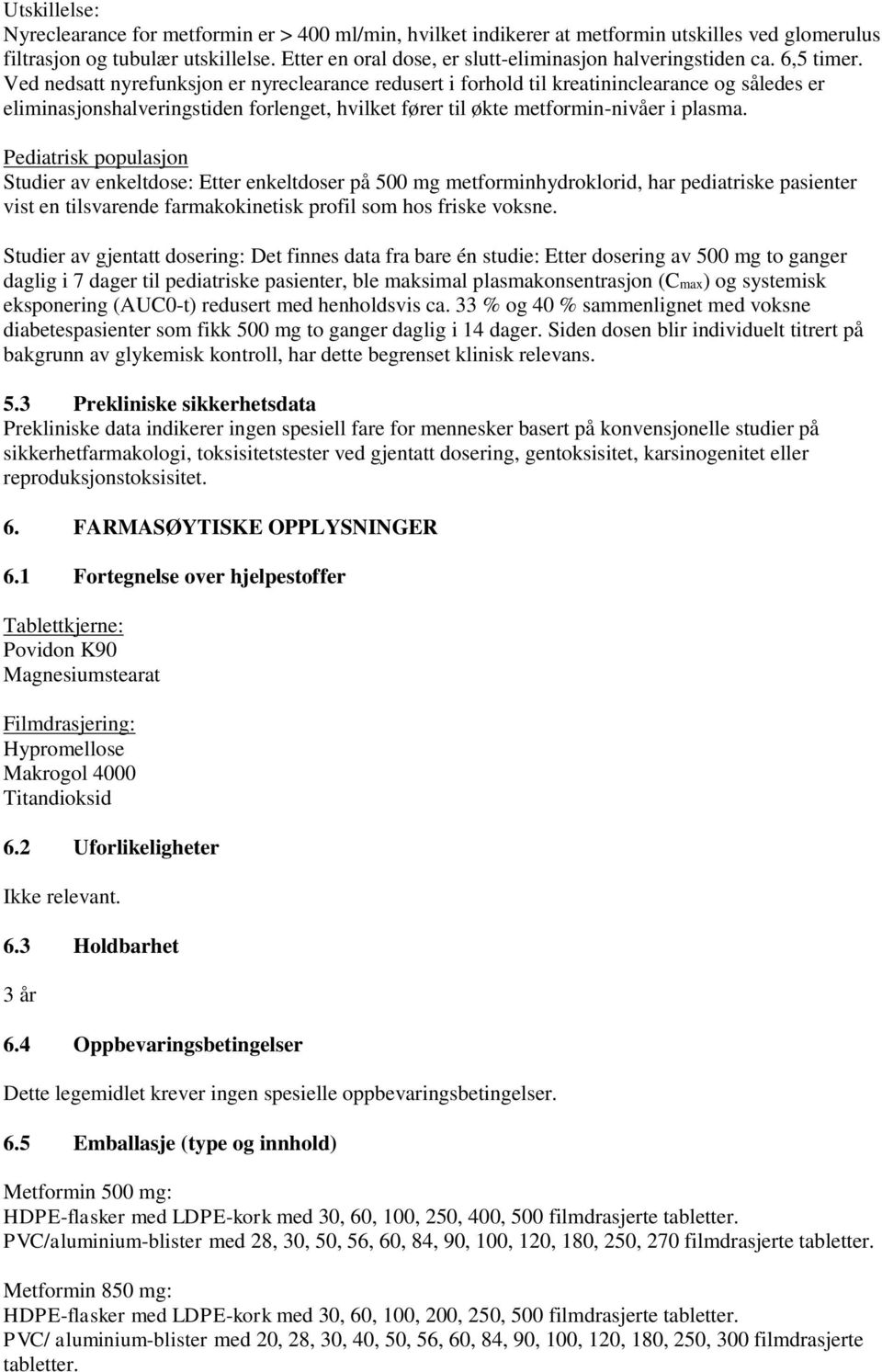 Ved nedsatt nyrefunksjon er nyreclearance redusert i forhold til kreatininclearance og således er eliminasjonshalveringstiden forlenget, hvilket fører til økte metformin-nivåer i plasma.