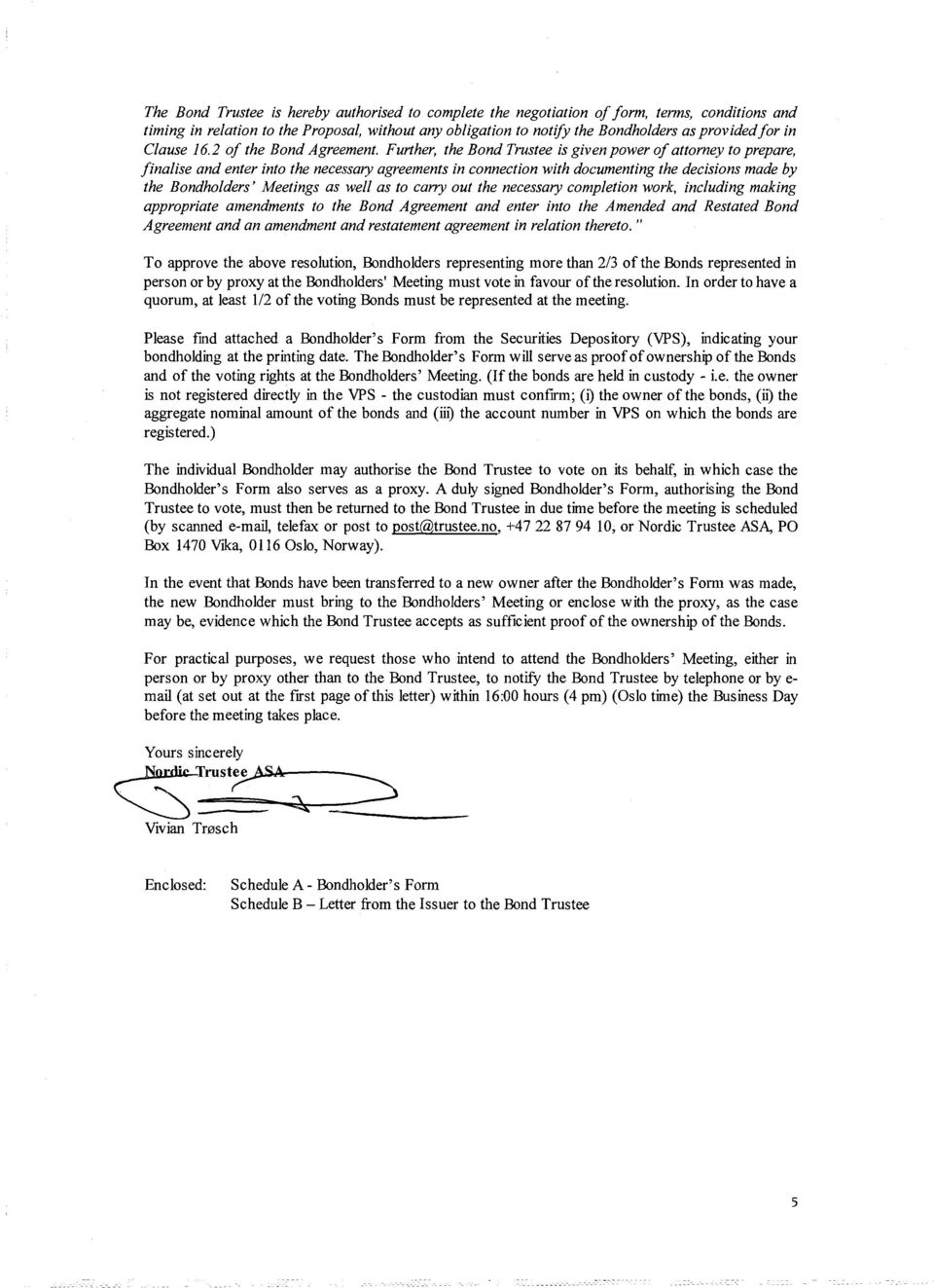 Further, the Bond Trustee is given power o f attorney to prepare, finalise and enter into the necessary agreements in connection with documenting the decisions made by the Bondholders Meetings as