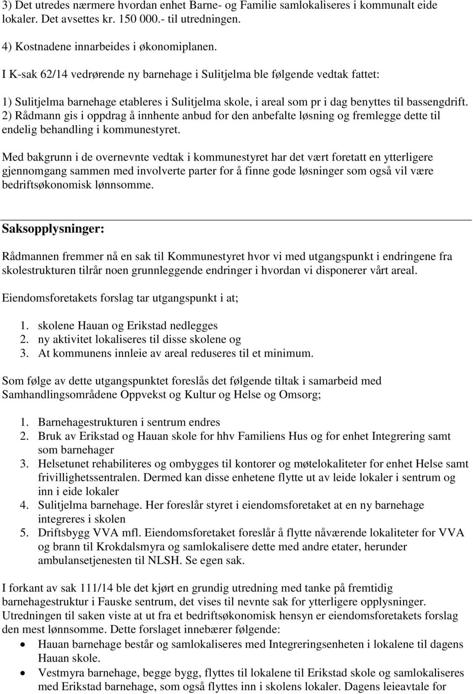 2) Rådmann gis i oppdrag å innhente anbud for den anbefalte løsning og fremlegge dette til endelig behandling i kommunestyret.