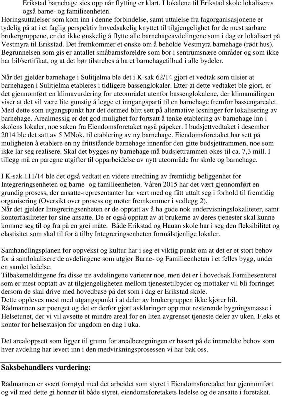 brukergruppene, er det ikke ønskelig å flytte alle barnehageavdelingene som i dag er lokalisert på Vestmyra til Erikstad. Det fremkommer et ønske om å beholde Vestmyra barnehage (rødt hus).