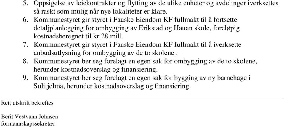 Kommunestyret gir styret i Fauske Eiendom KF fullmakt til å iverksette anbudsutlysning for ombygging av de to skolene. 8.