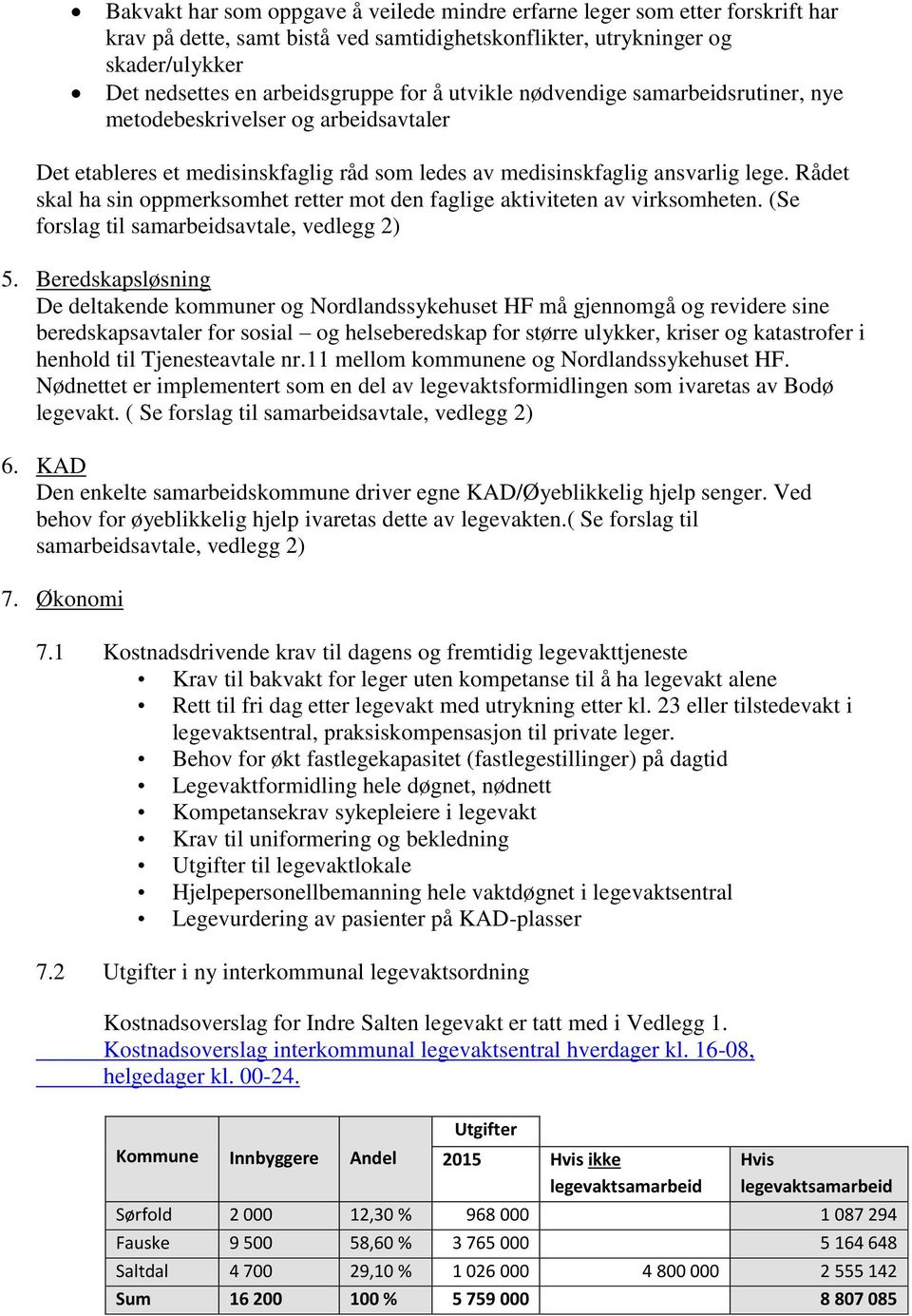 Rådet skal ha sin oppmerksomhet retter mot den faglige aktiviteten av virksomheten. (Se forslag til samarbeidsavtale, vedlegg 2) 5.