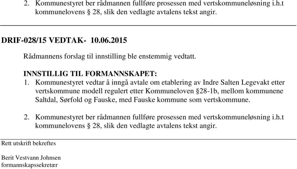 Kommunestyret vedtar å inngå avtale om etablering av Indre Salten Legevakt etter vertskommune modell regulert etter Kommuneloven 28-1b, mellom kommunene Saltdal, Sørfold