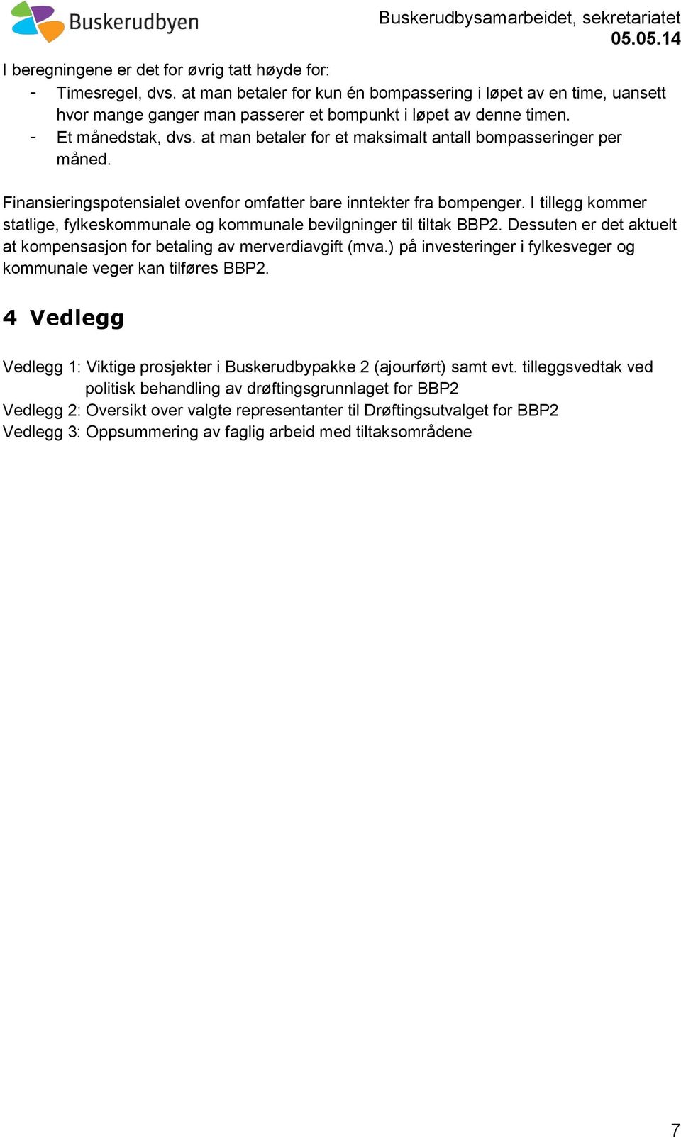 I tillegg kommer statlige, fylkeskommunale og kommunale bevilgninger til tiltak BBP2. Dessuten er det aktuelt at kompensasjon for betaling av merverdiavgift (mva.