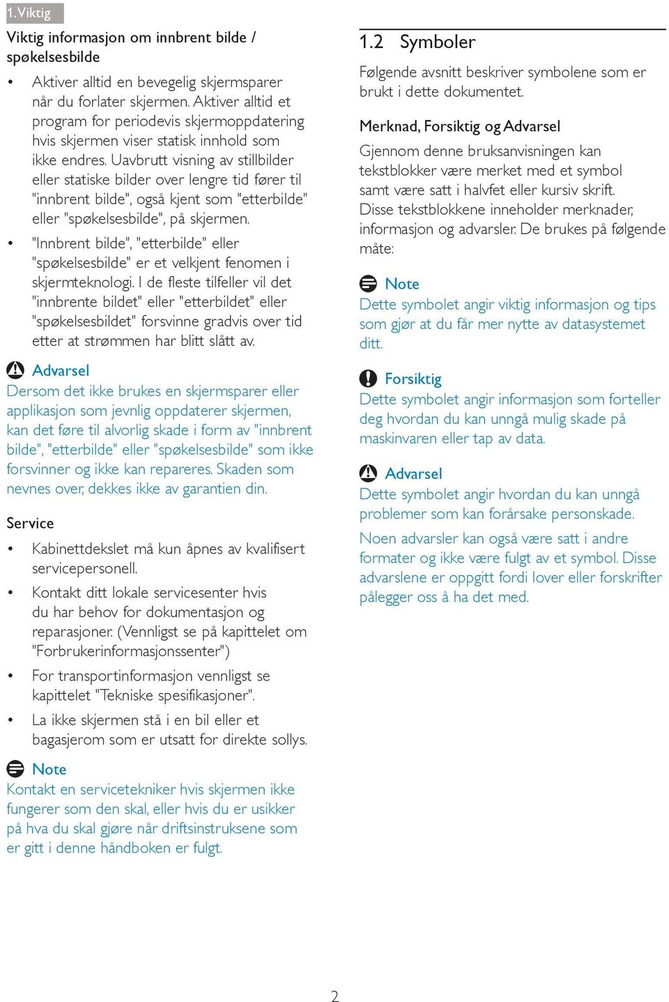 Uavbrutt visning av stillbilder eller statiske bilder over lengre tid fører til "innbrent bilde", også kjent som "etterbilde" eller "spøkelsesbilde", på skjermen.