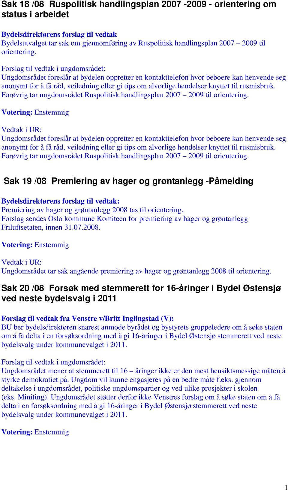 Forslag til vedtak i ungdomsrådet: Ungdomsrådet foreslår at bydelen oppretter en kontakttelefon hvor beboere kan henvende seg anonymt for å få råd, veiledning eller gi tips om alvorlige hendelser