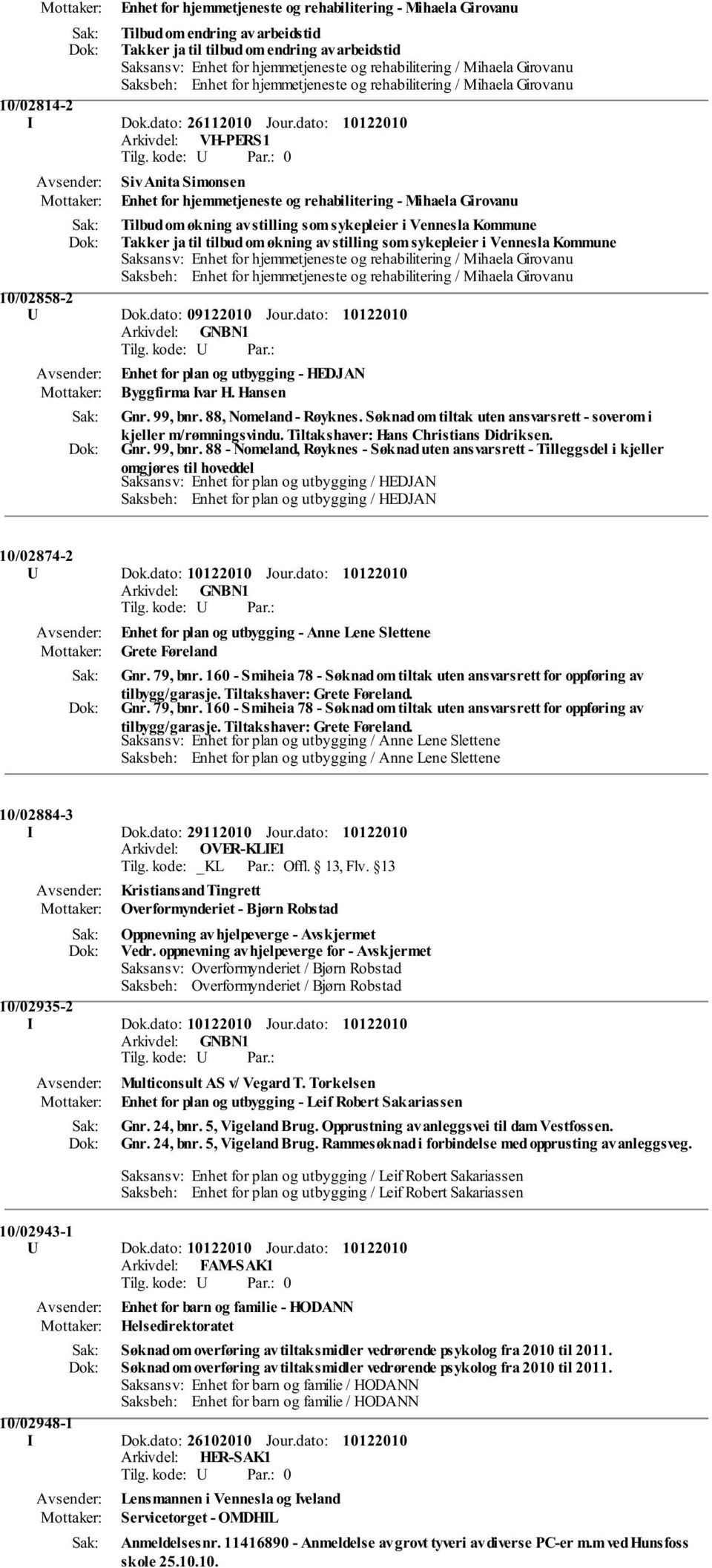 sykepleier i Vennesla Kommune 10/02858-2 U Dok.dato: 09122010 Jour.dato: Enhet for plan og utbygging - HEDJAN Byggfirma Ivar H. Hansen Gnr. 99, bnr. 88, Nomeland - Røyknes.