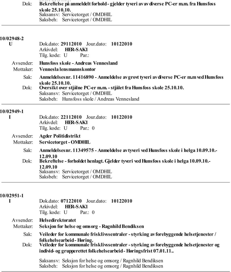 dato: 22112010 Jour.dato: Agder Politidistrikt Servicetorget - OMDHIL Anmeldelsesnr. 11349575 - Anmeldelse av tyveri ved Hunsfoss skole i helga 10.09.10.- 12.09.10 Bekreftelse - forholdet henlagt.