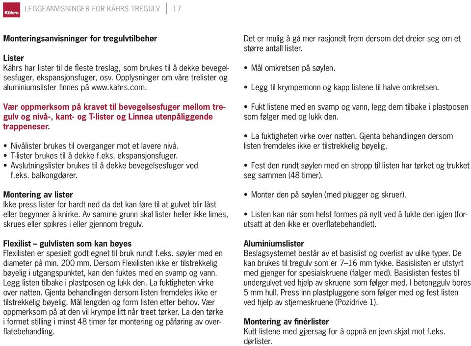 Vær oppmerksom på kravet til bevegelsesfuger mellom tregulv og nivå-, kant- og T-lister og Linnea utenpåliggende trappeneser. Nivålister brukes til overganger mot et lavere nivå.