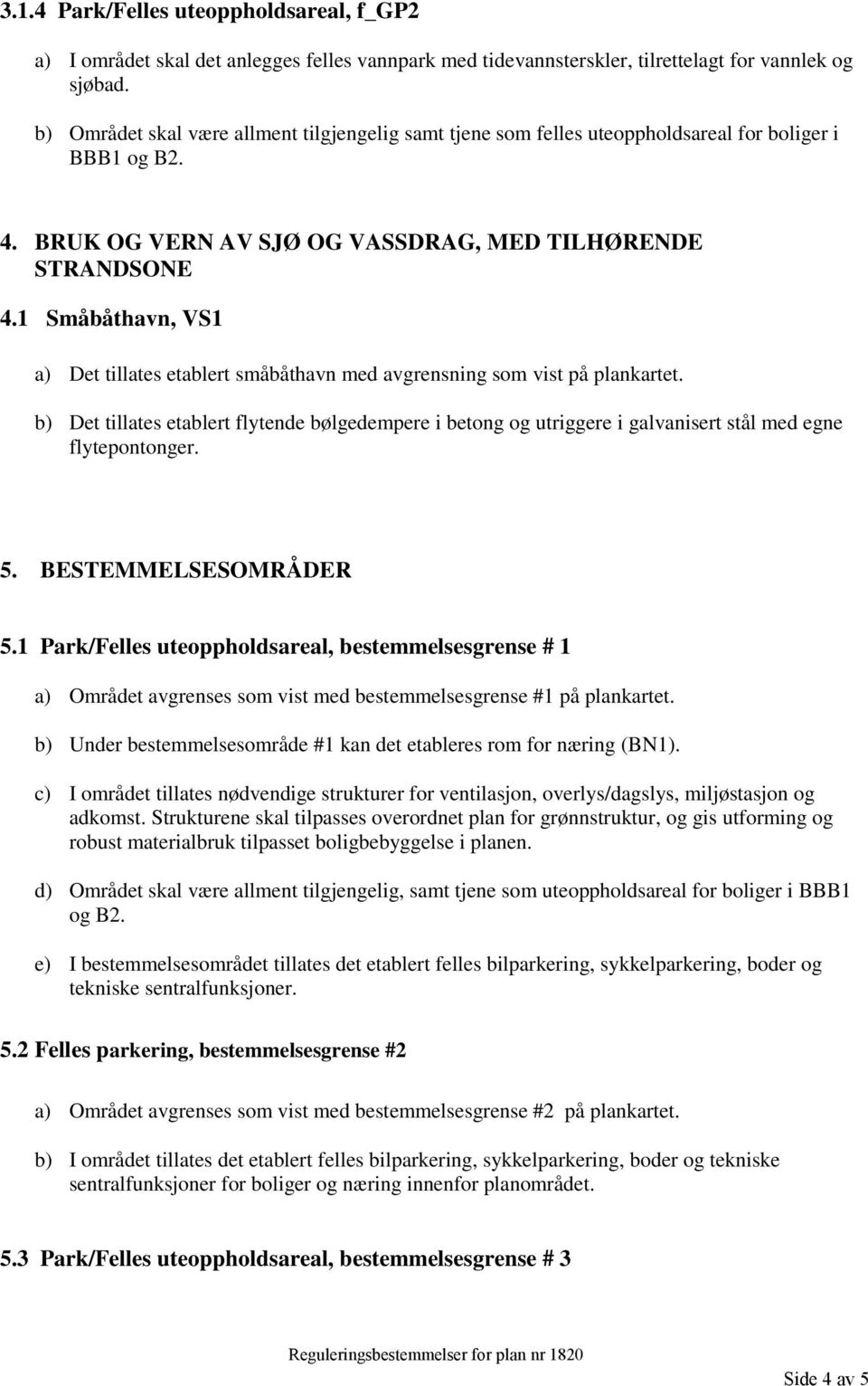 1 Småbåthavn, VS1 a) Det tillates etablert småbåthavn med avgrensning som vist på plankartet.