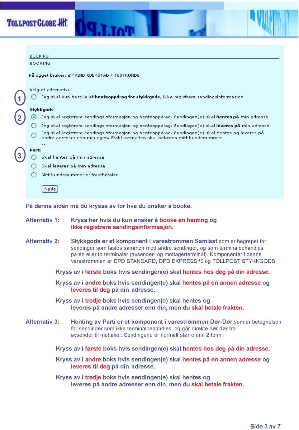 mottagerterminal). Komponenter i denne varestrømmen er DPD STANDARD, DPD EXPRESS10 og TOLLPOST STYKKGODS Kryss av i første boks hvis sendingen(e) skal hentes hos deg på din adresse.