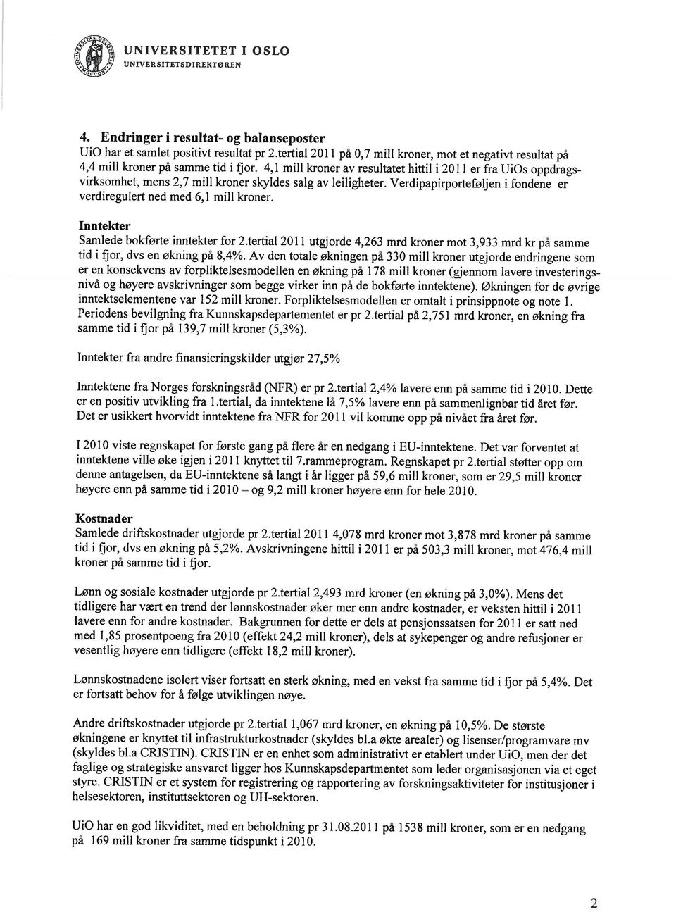 4,1 mill kroner av resultatet hittil i 2011 er fra UiOs oppdrags virksomhet, mens 2,7 mill kroner skyldes salg av leiligheter. Verdipapirporteføljen i fondene er verdiregulert ned med 6,1 mill kroner.